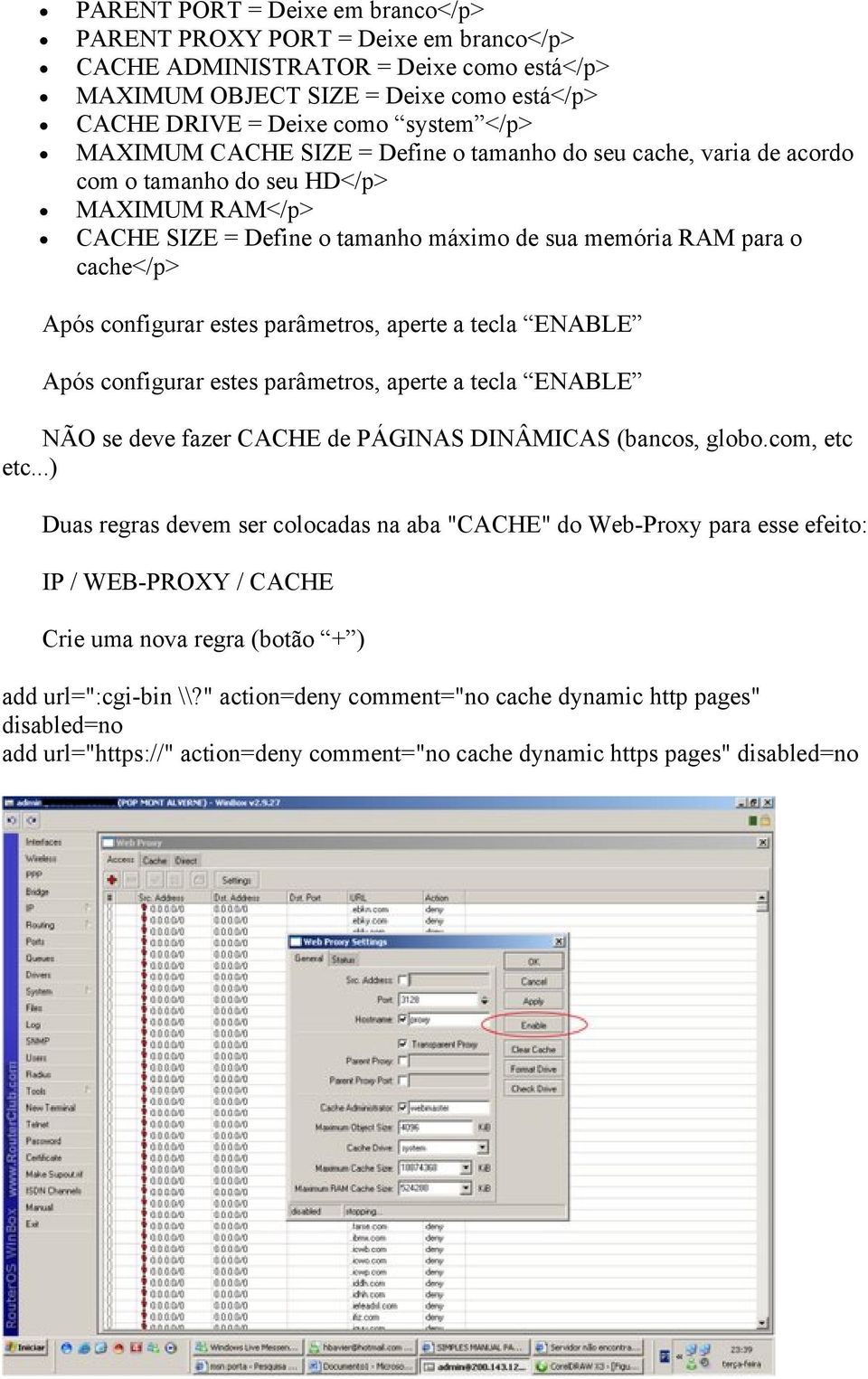 configurar estes parâmetros, aperte a tecla ENABLE Após configurar estes parâmetros, aperte a tecla ENABLE NÃO se deve fazer CACHE de PÁGINAS DINÂMICAS (bancos, globo.com, etc etc.