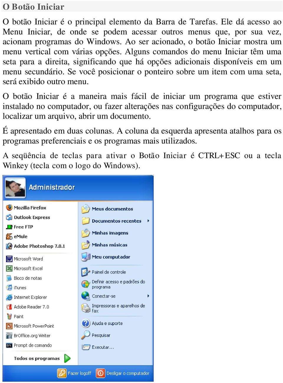 Alguns comandos do menu Iniciar têm uma seta para a direita, significando que há opções adicionais disponíveis em um menu secundário.