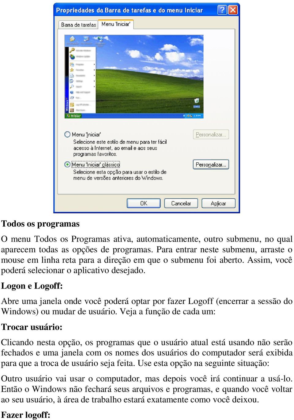 Logon e Logoff: Abre uma janela onde você poderá optar por fazer Logoff (encerrar a sessão do Windows) ou mudar de usuário.