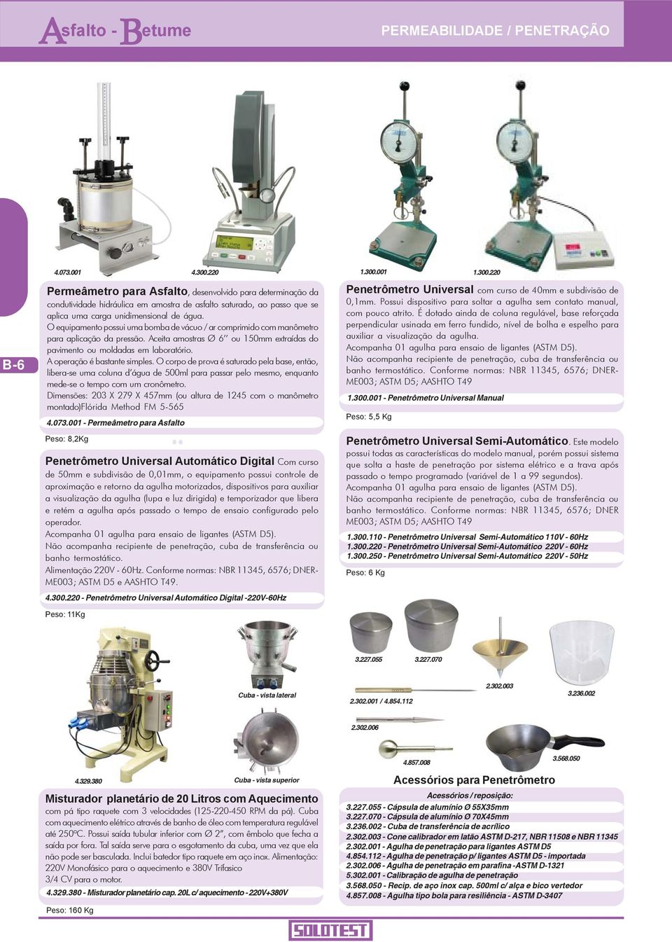 O equipamento possui uma bomba de vácuo / ar comprimido com manômetro para aplicação da pressão. ceita amostras Ø 6 ou 10mm extraídas do pavimento ou moldadas em laboratório.