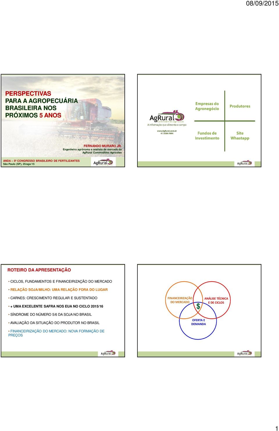 APRESENTAÇÃO CICLOS, FUNDAMENTOS E FINANCEIRIZAÇÃO DO MERCADO RELAÇÃO SOJA/MILHO: UMA RELAÇÃO FORA DO LUGAR CARNES: CRESCIMENTO REGULAR E SUSTENTADO + UMA