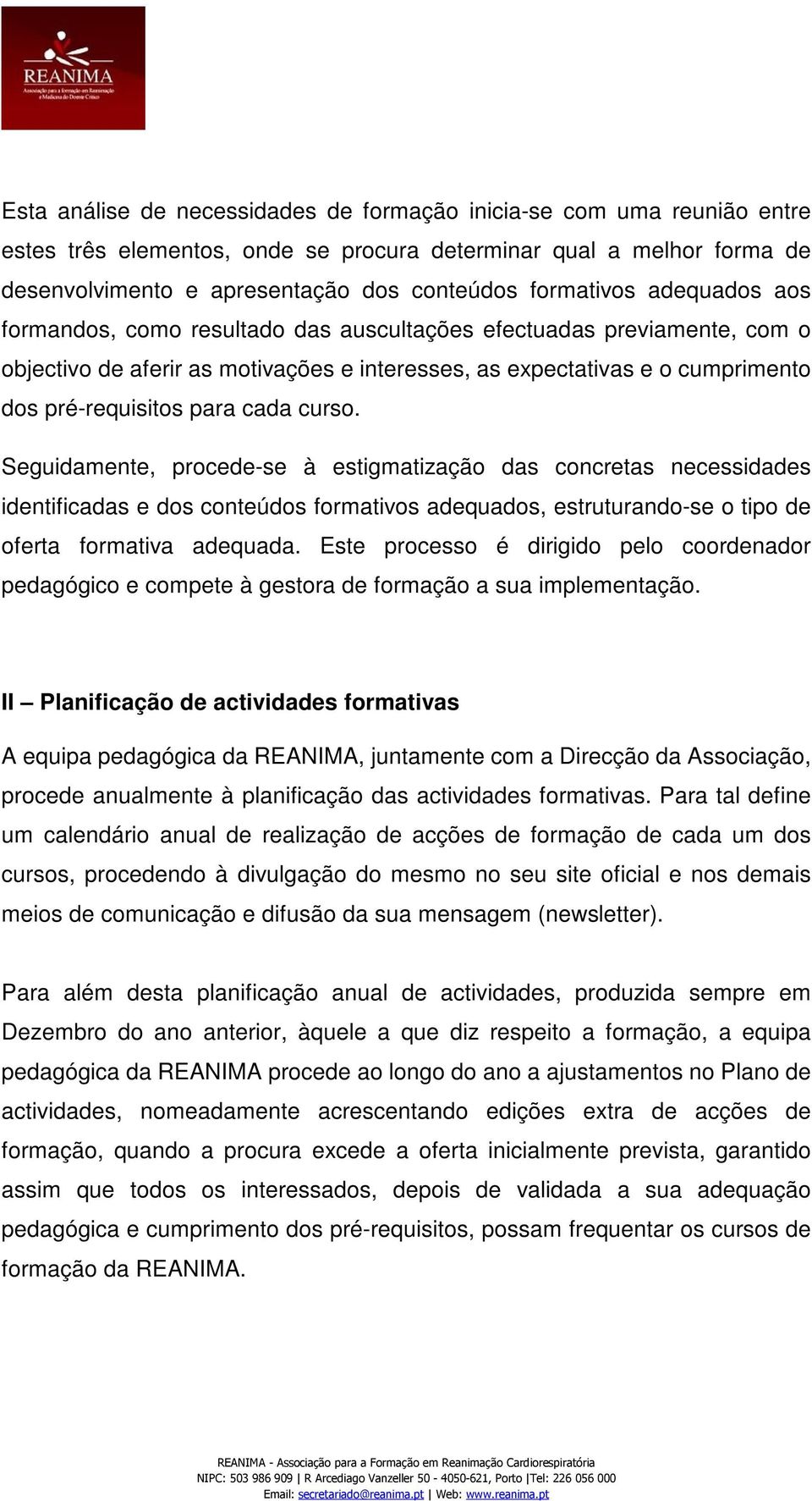 para cada curso. Seguidamente, procede-se à estigmatização das concretas necessidades identificadas e dos conteúdos formativos adequados, estruturando-se o tipo de oferta formativa adequada.