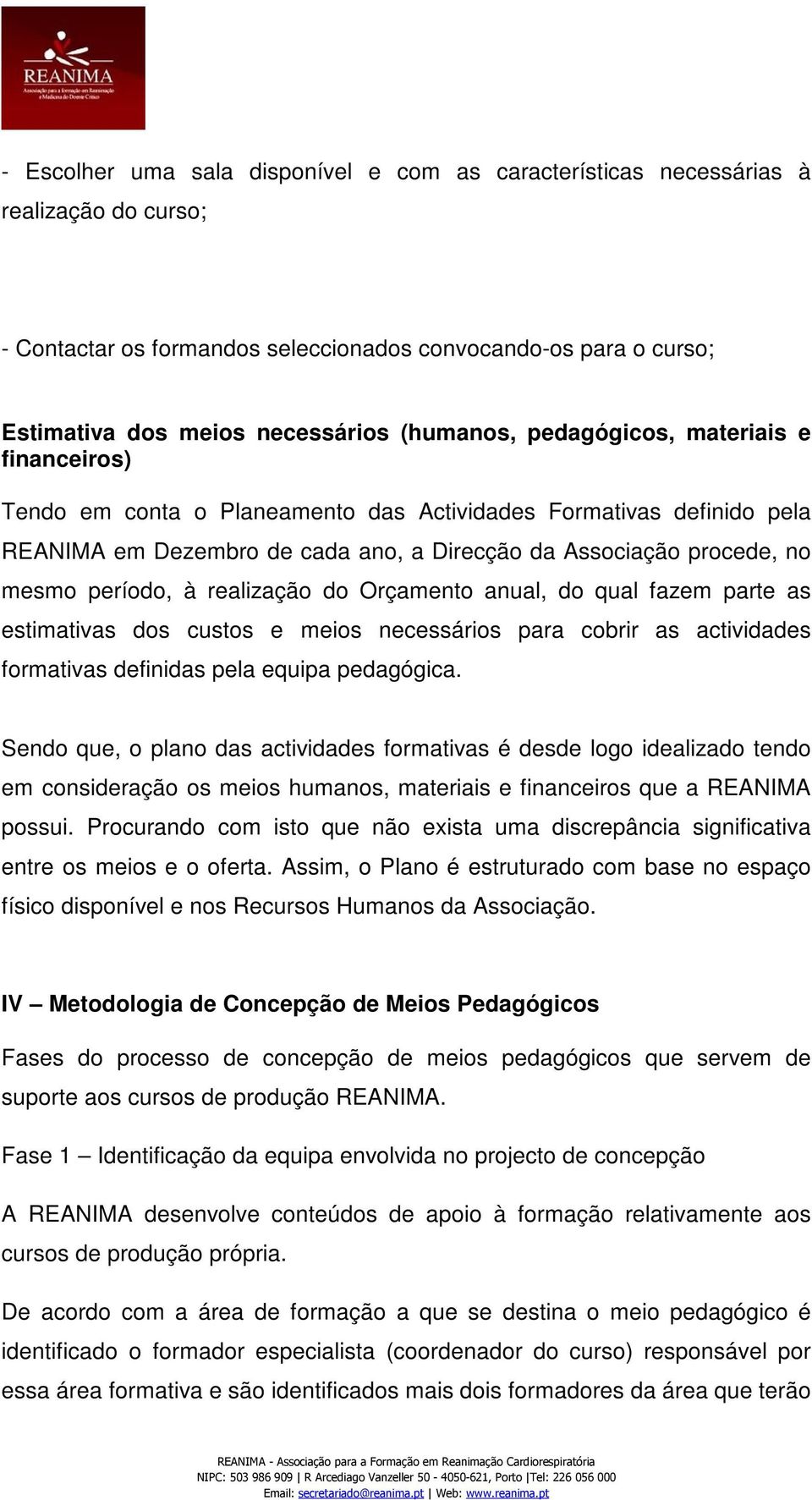 período, à realização do Orçamento anual, do qual fazem parte as estimativas dos custos e meios necessários para cobrir as actividades formativas definidas pela equipa pedagógica.