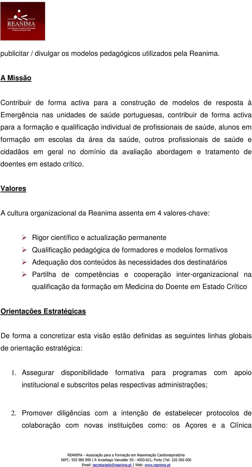 profissionais de saúde, alunos em formação em escolas da área da saúde, outros profissionais de saúde e cidadãos em geral no domínio da avaliação abordagem e tratamento de doentes em estado crítico.