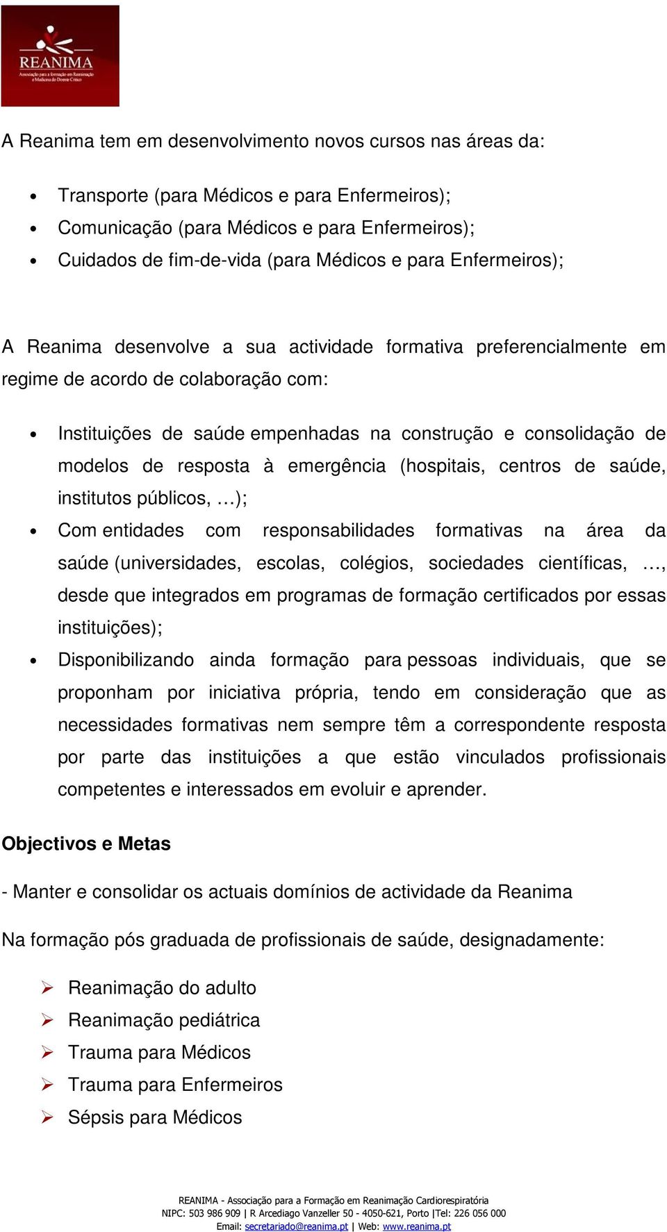 resposta à emergência (hospitais, centros de saúde, institutos públicos, ); Com entidades com responsabilidades formativas na área da saúde (universidades, escolas, colégios, sociedades científicas,,