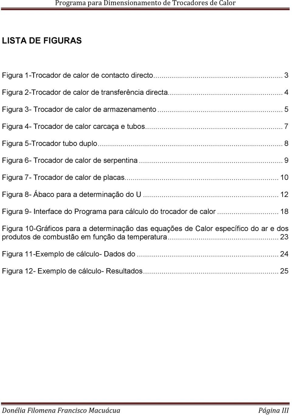 .. 10 Figura 8- Ábaco para a determinação do U... 12 Figura 9- Interface do Programa para cálculo do trocador de calor.