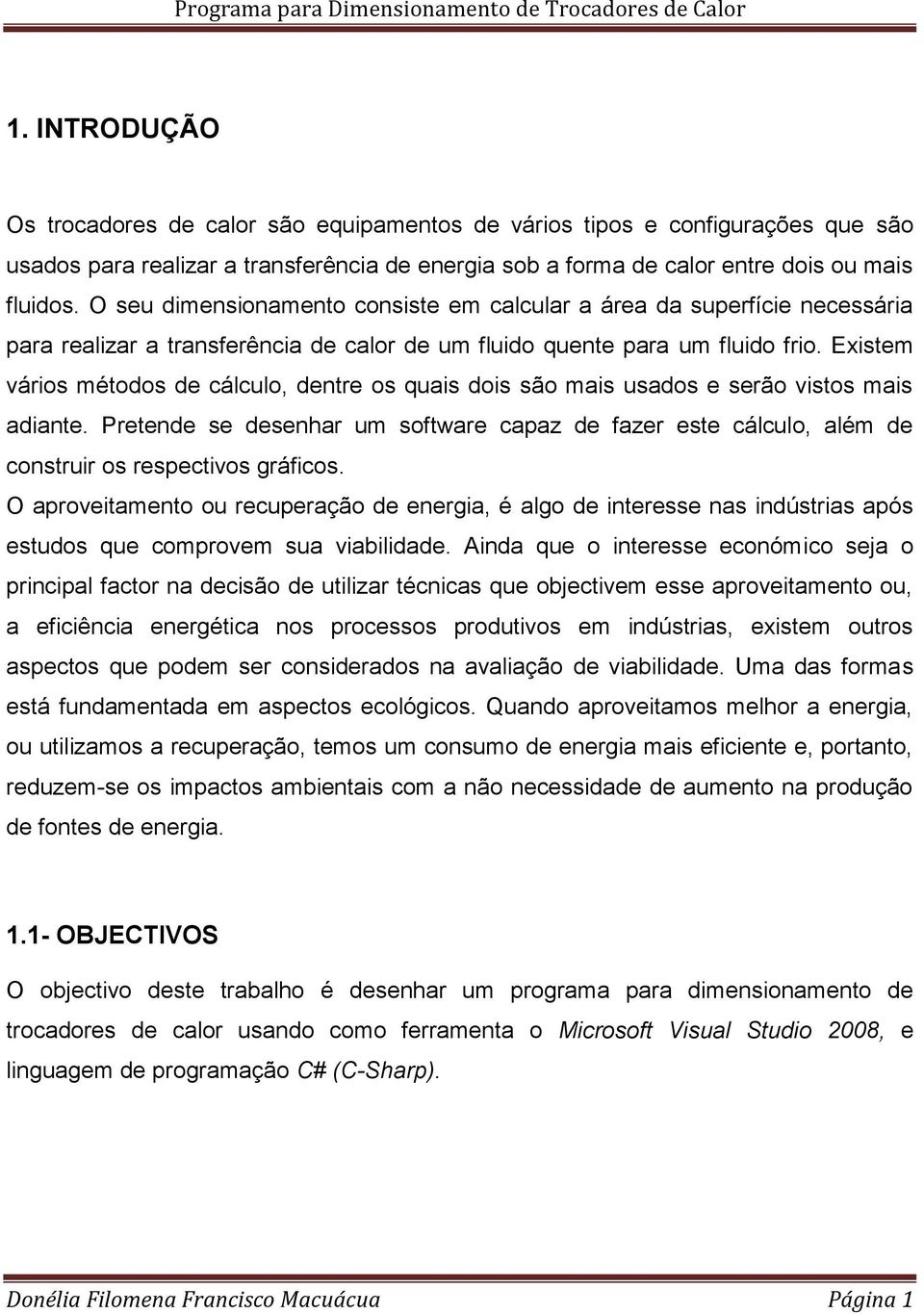 Existem vários métodos de cálculo, dentre os quais dois são mais usados e serão vistos mais adiante.