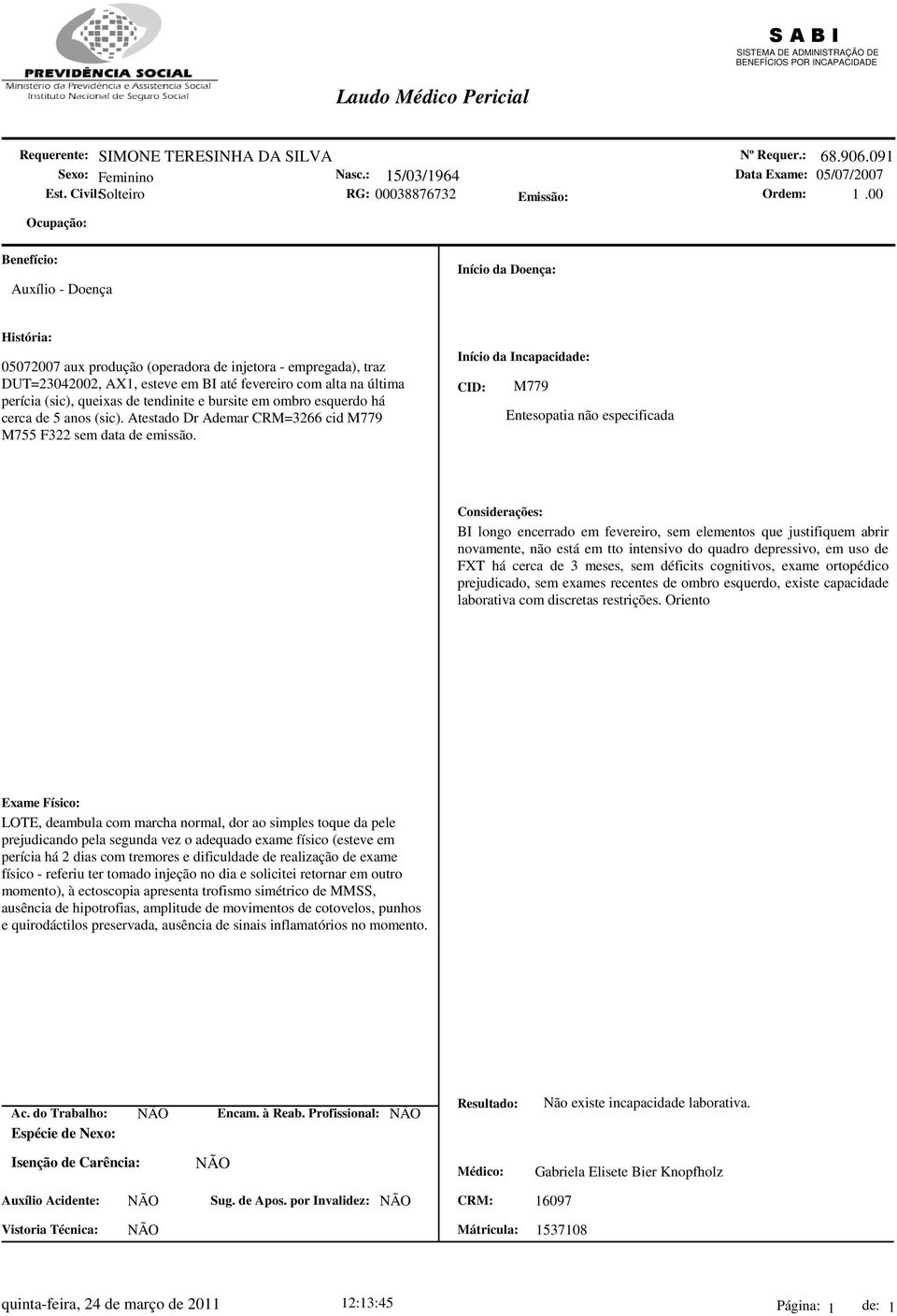 cerca de 5 anos (sic). Atestado Dr Ademar CRM=3266 cid M779 M755 F322 sem data de emissão.