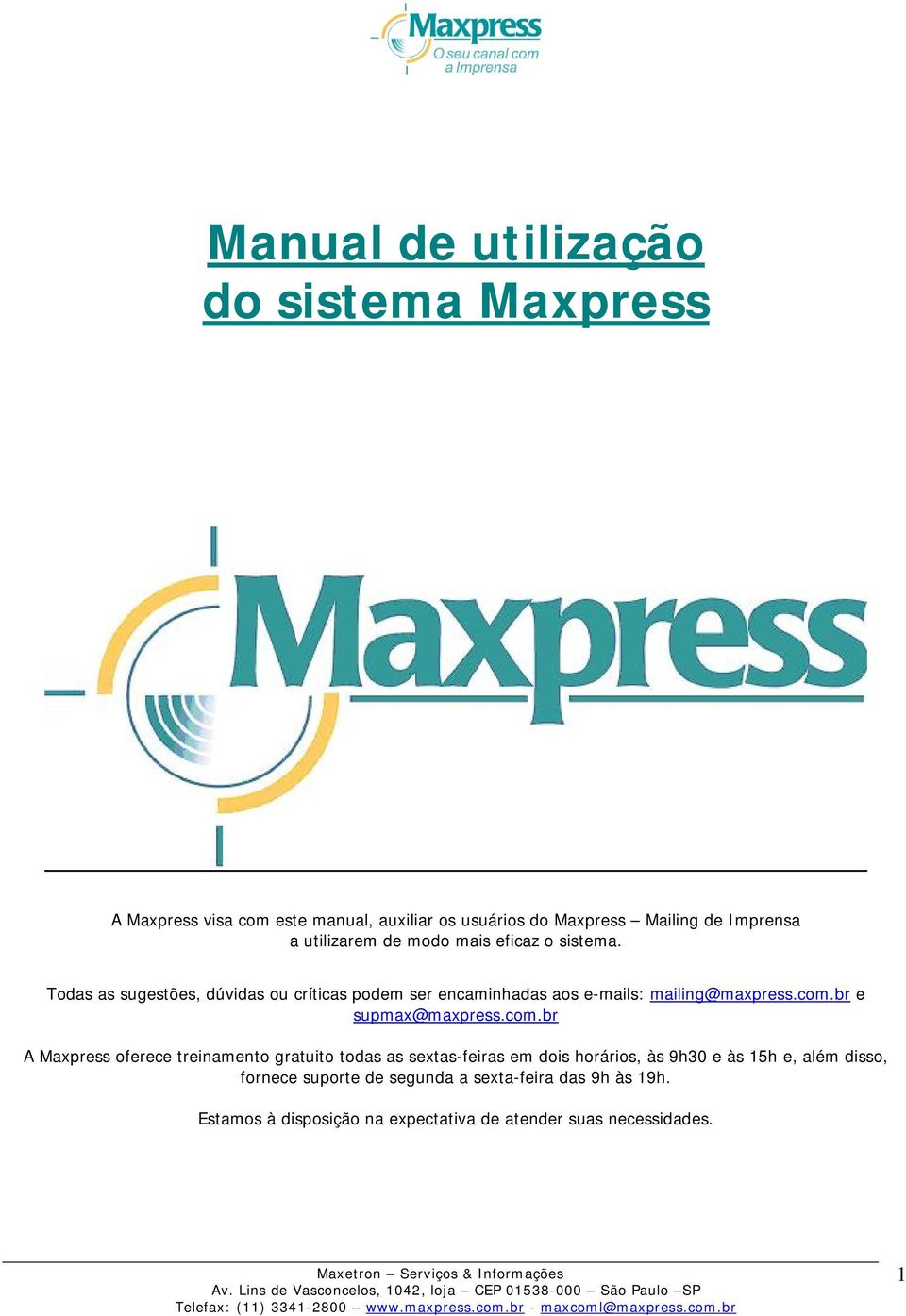 Todas as sugestões, dúvidas ou críticas podem ser encaminhadas aos e-mails: mailing@maxpress.com.