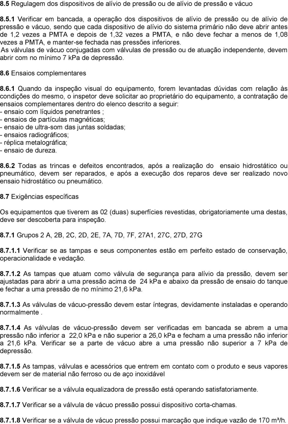 pressões inferiores. As válvulas de vácuo conjugadas com válvulas de pressão ou de atuação independente, devem abrir com no mínimo 7 kpa de depressão. 8.6 