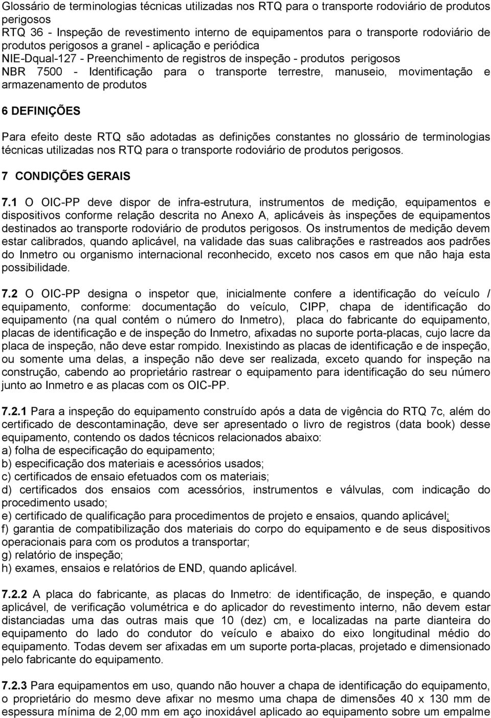 movimentação e armazenamento de produtos 6 DEFINIÇÕES Para efeito deste RTQ são adotadas as definições constantes no glossário de terminologias técnicas utilizadas nos RTQ para o transporte