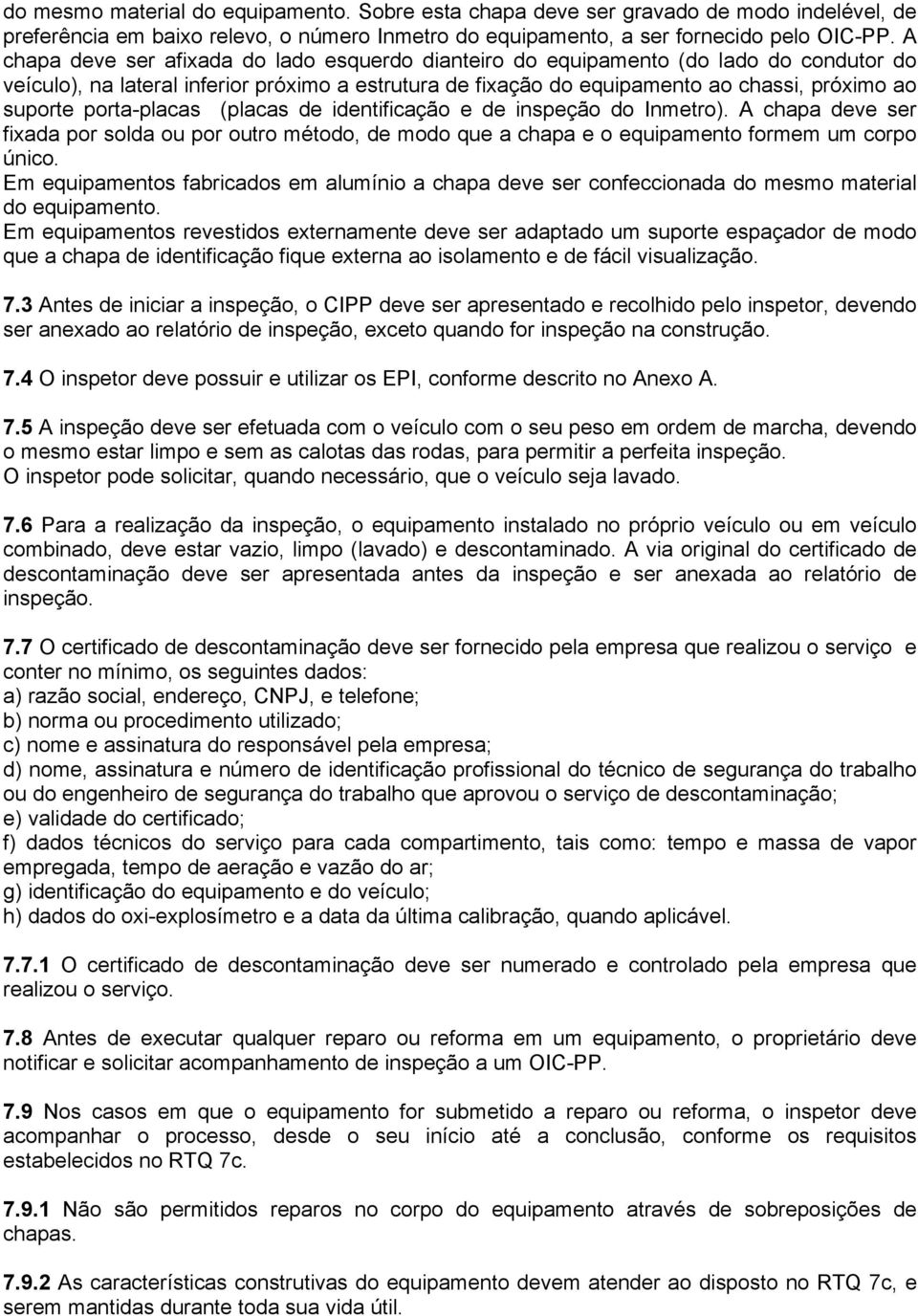 porta-placas (placas de identificação e de inspeção do Inmetro). A chapa deve ser fixada por solda ou por outro método, de modo que a chapa e o equipamento formem um corpo único.