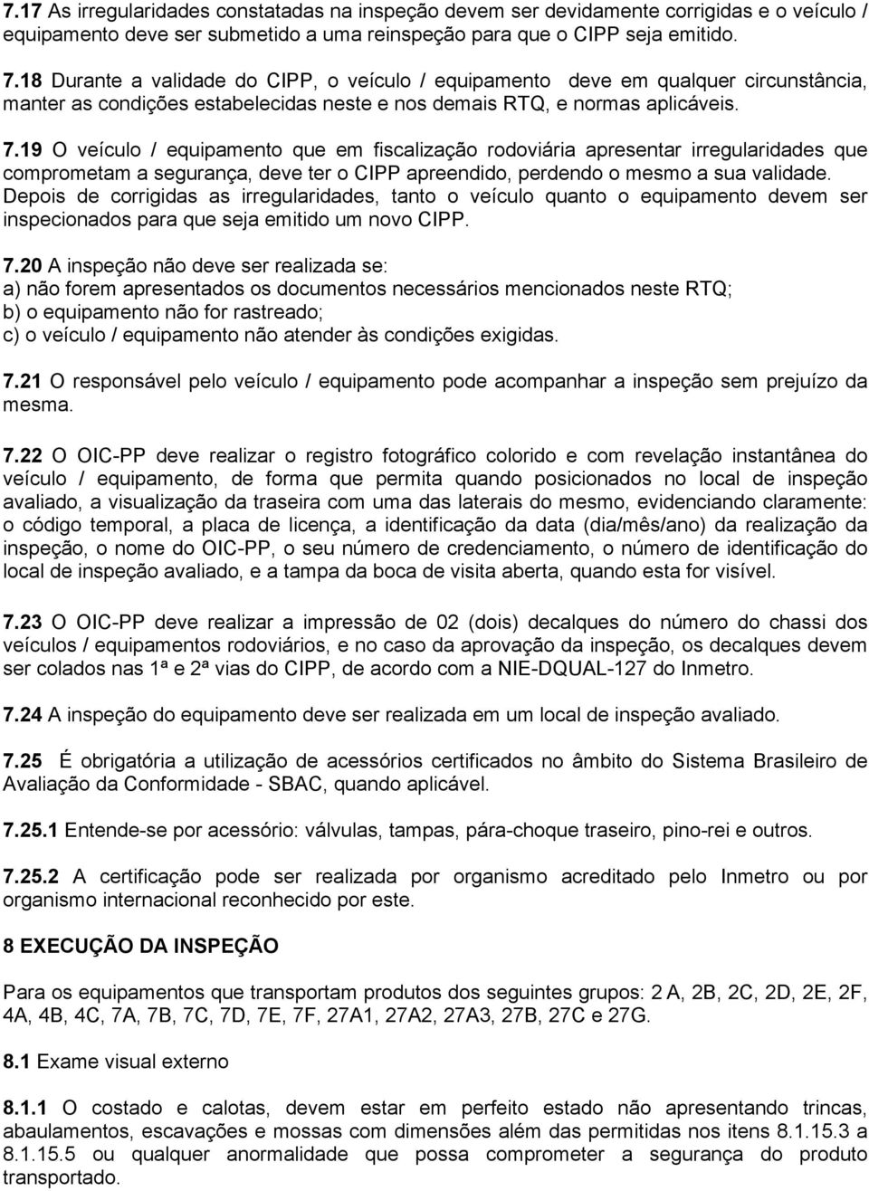 19 O veículo / equipamento que em fiscalização rodoviária apresentar irregularidades que comprometam a segurança, deve ter o CIPP apreendido, perdendo o mesmo a sua validade.