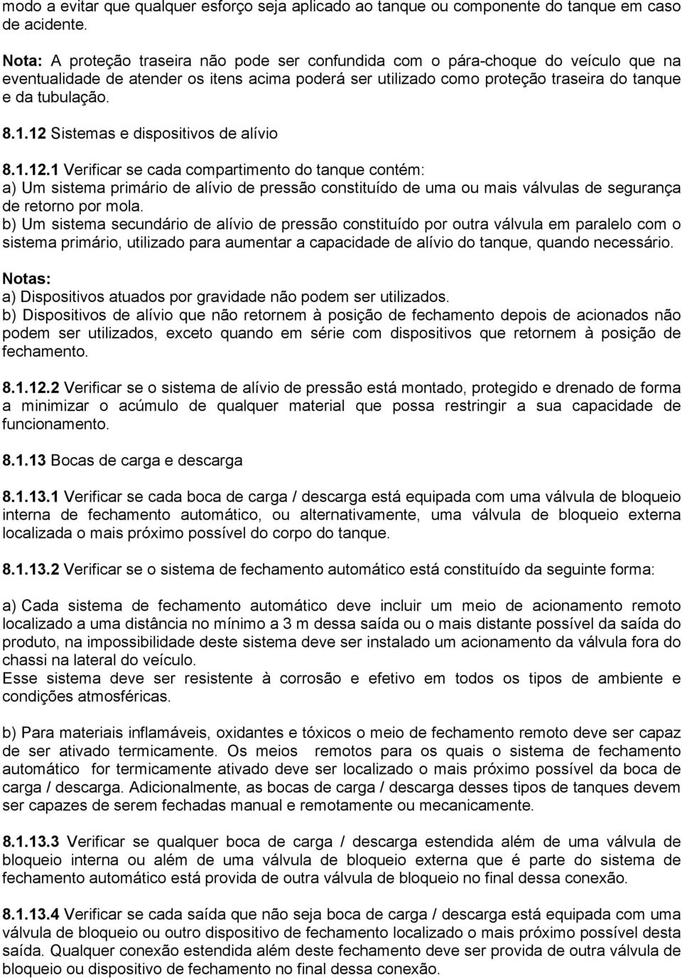 12 Sistemas e dispositivos de alívio 8.1.12.1 Verificar se cada compartimento do tanque contém: a) Um sistema primário de alívio de pressão constituído de uma ou mais válvulas de segurança de retorno por mola.