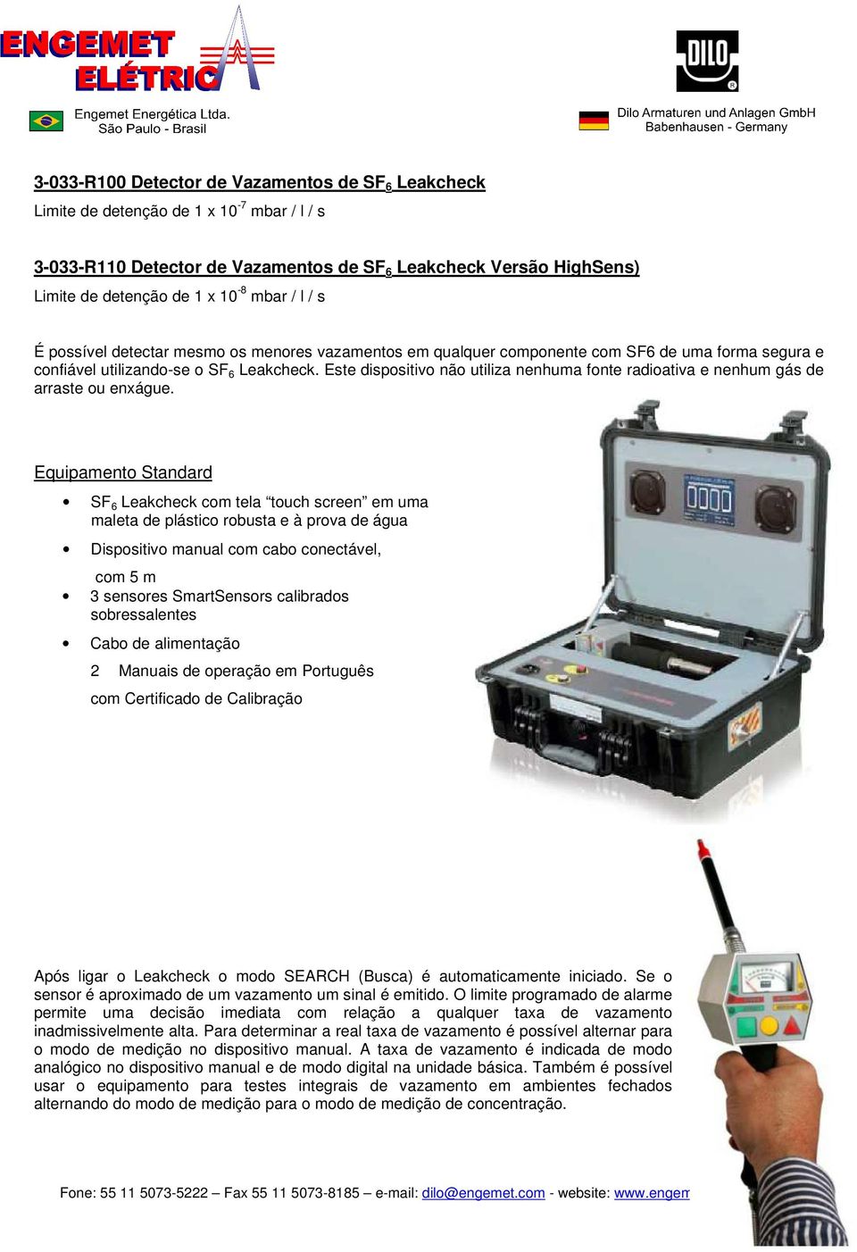 Este dispositivo não utiliza nenhuma fonte radioativa e nenhum gás de arraste ou enxágue.