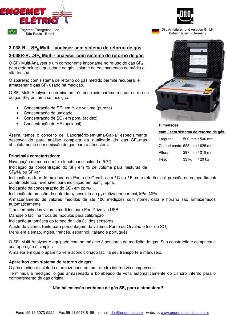 O SF 6 Multi-Analyser determina os três principais parâmetros para o re-uso de gás SF 6 em uma só medição: Concentração de SF 6 em % de volume (pureza) Concentração de umidade Concentração de SO 2 em