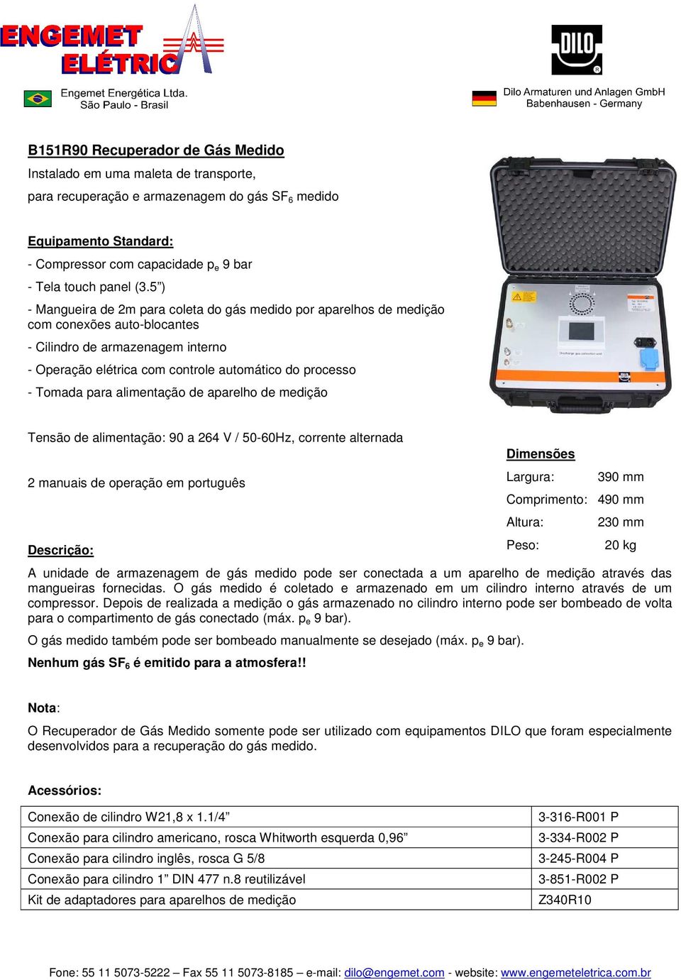 5 ) - Mangueira de 2m para coleta do gás medido por aparelhos de medição com conexões auto-blocantes - Cilindro de armazenagem interno - Operação elétrica com controle automático do processo - Tomada