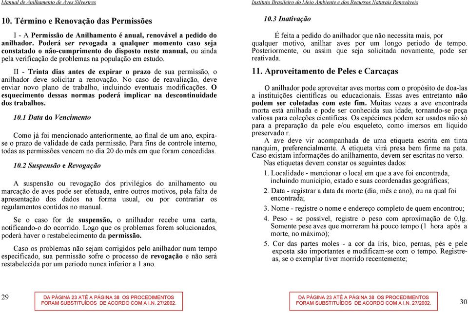 II - Trinta dias antes de expirar o prazo de sua permissão, o anilhador deve solicitar a renovação. No caso de reavaliação, deve enviar novo plano de trabalho, incluindo eventuais modificações.