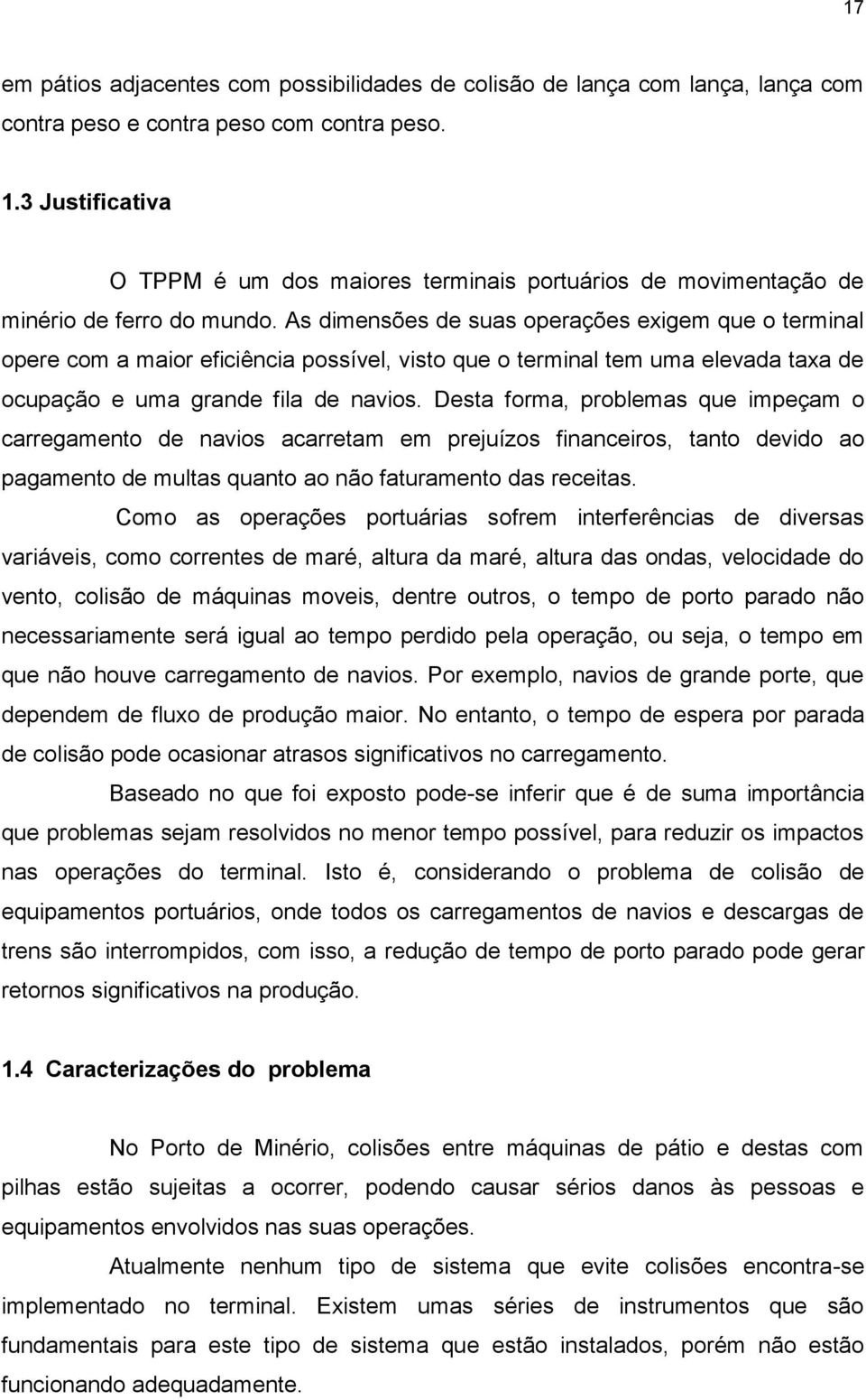 As dimensões de suas operações exigem que o terminal opere com a maior eficiência possível, visto que o terminal tem uma elevada taxa de ocupação e uma grande fila de navios.