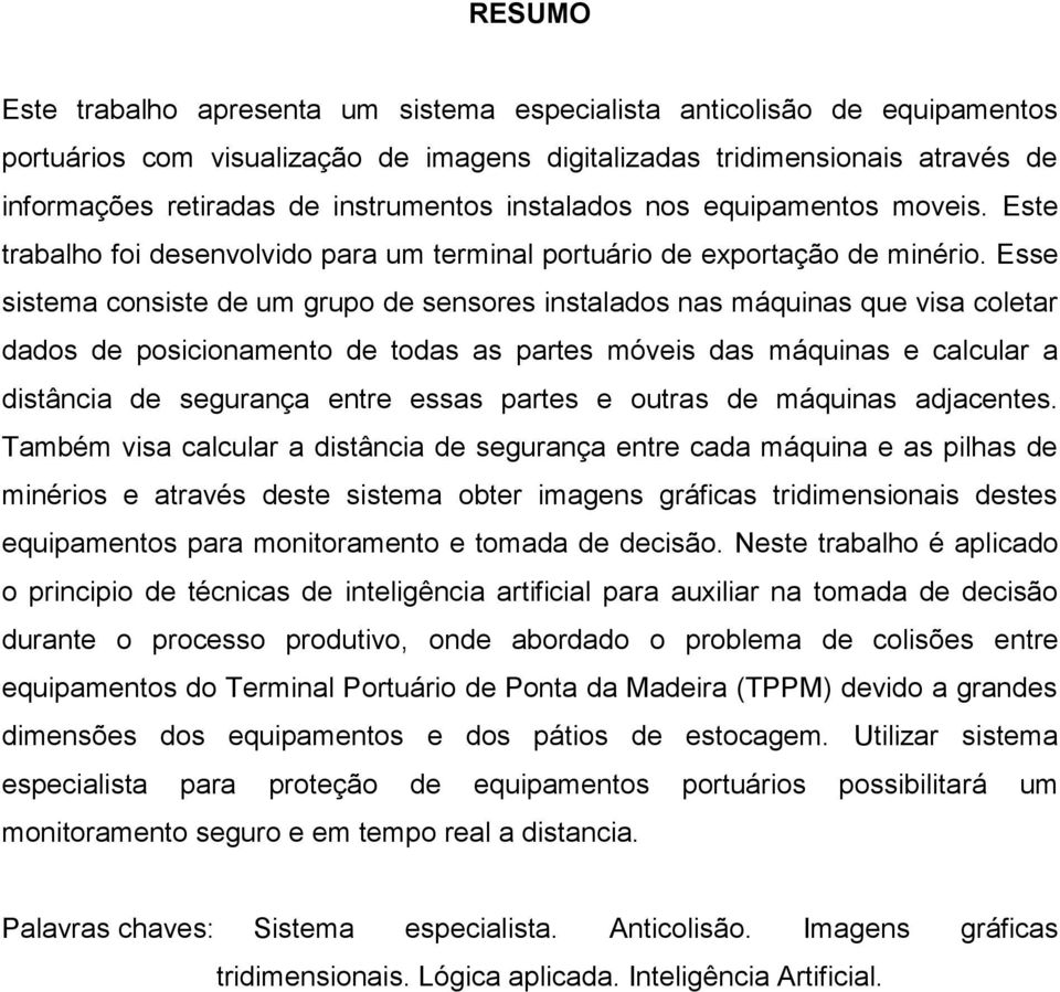 Esse sistema consiste de um grupo de sensores instalados nas máquinas que visa coletar dados de posicionamento de todas as partes móveis das máquinas e calcular a distância de segurança entre essas