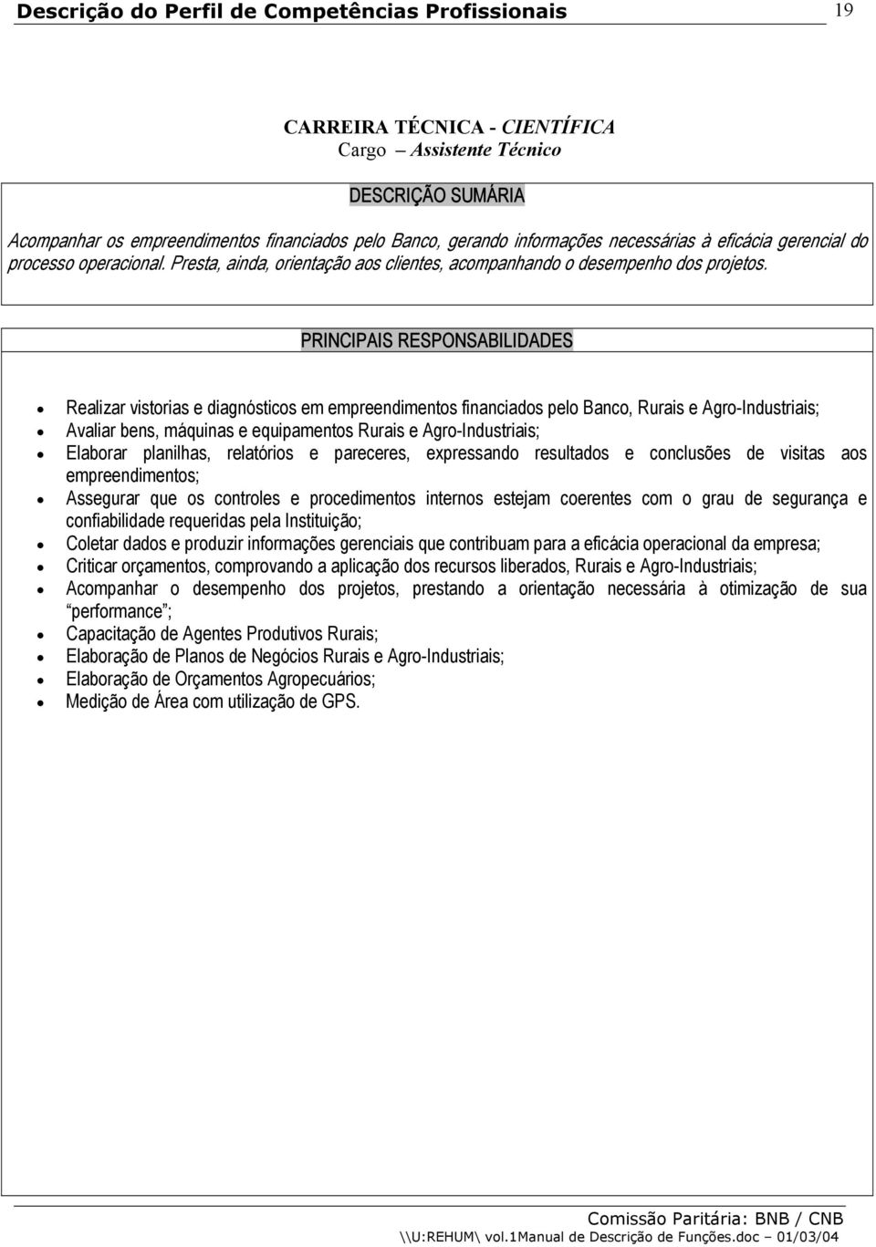 PRINCIPAIS RESPONSABILIDADES Realizar vistorias e diagnósticos em empreendimentos financiados pelo Banco, Rurais e Agro-Industriais; Avaliar bens, máquinas e equipamentos Rurais e Agro-Industriais;