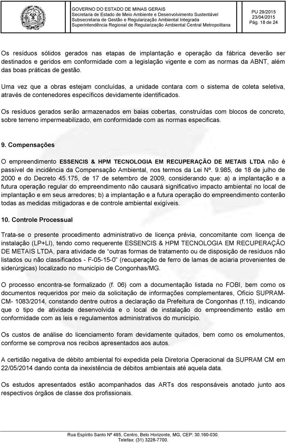 Os resíduos gerados serão armazenados em baias cobertas, construídas com blocos de concreto, sobre terreno impermeabilizado, em conformidade com as normas especificas. 9.