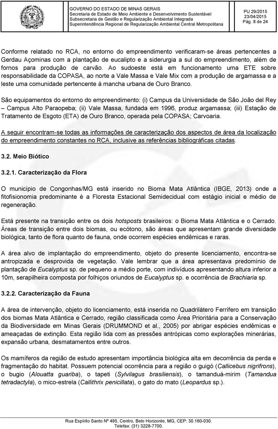 Ao sudoeste está em funcionamento uma ETE sobre responsabilidade da COPASA, ao norte a Vale Massa e Vale Mix com a produção de argamassa e a leste uma comunidade pertencente à mancha urbana de Ouro