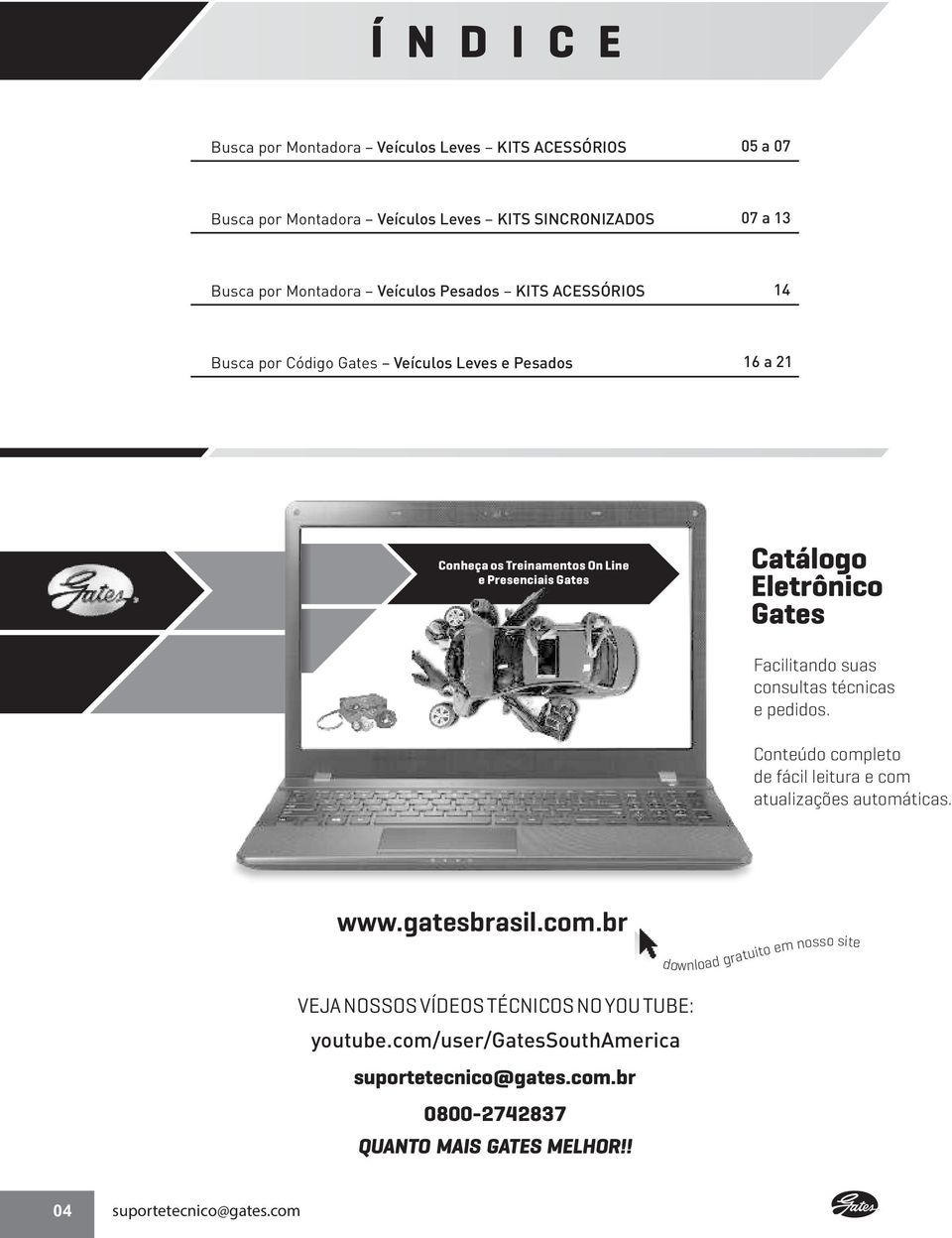 Facilitando suas consultas técnicas e pedidos. Conteúdo completo de fácil leitura e com atualizações automáticas. www.gatesbrasil.com.br d o wnlo a d gratuito em nosso site VEJA NOSSOS VÍDEOS TÉCNICOS NO YOU TUBE: youtube.