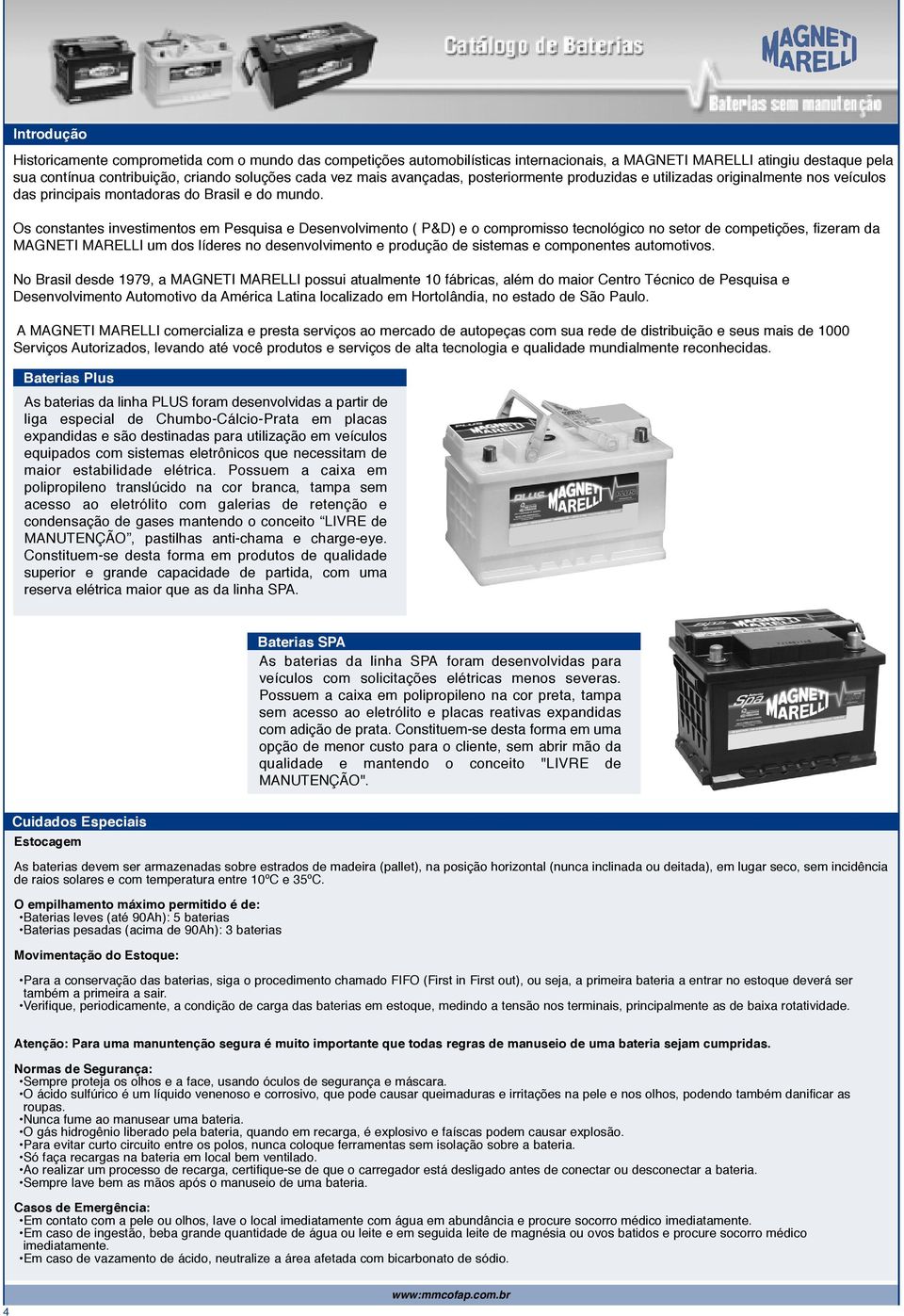 Os constantes investimentos em Pesquisa e Desenvolvimento ( P&D) e o compromisso tecnológico no setor de competições, fizeram da MAGNETI MARELLI um dos líderes no desenvolvimento e produção de