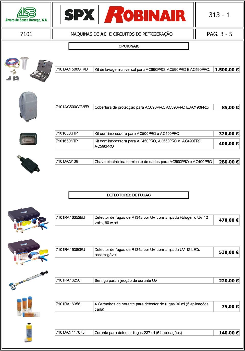 e AC490PRO 280,00 DETECTORES DE FUGAS RA16352EU Detector de fugas de R134a por UV com lampada Halogénio UV 12 volts, 60 w att 470,00 RA16380EU Detector de fugas de R134a por UV com lampada UV 12