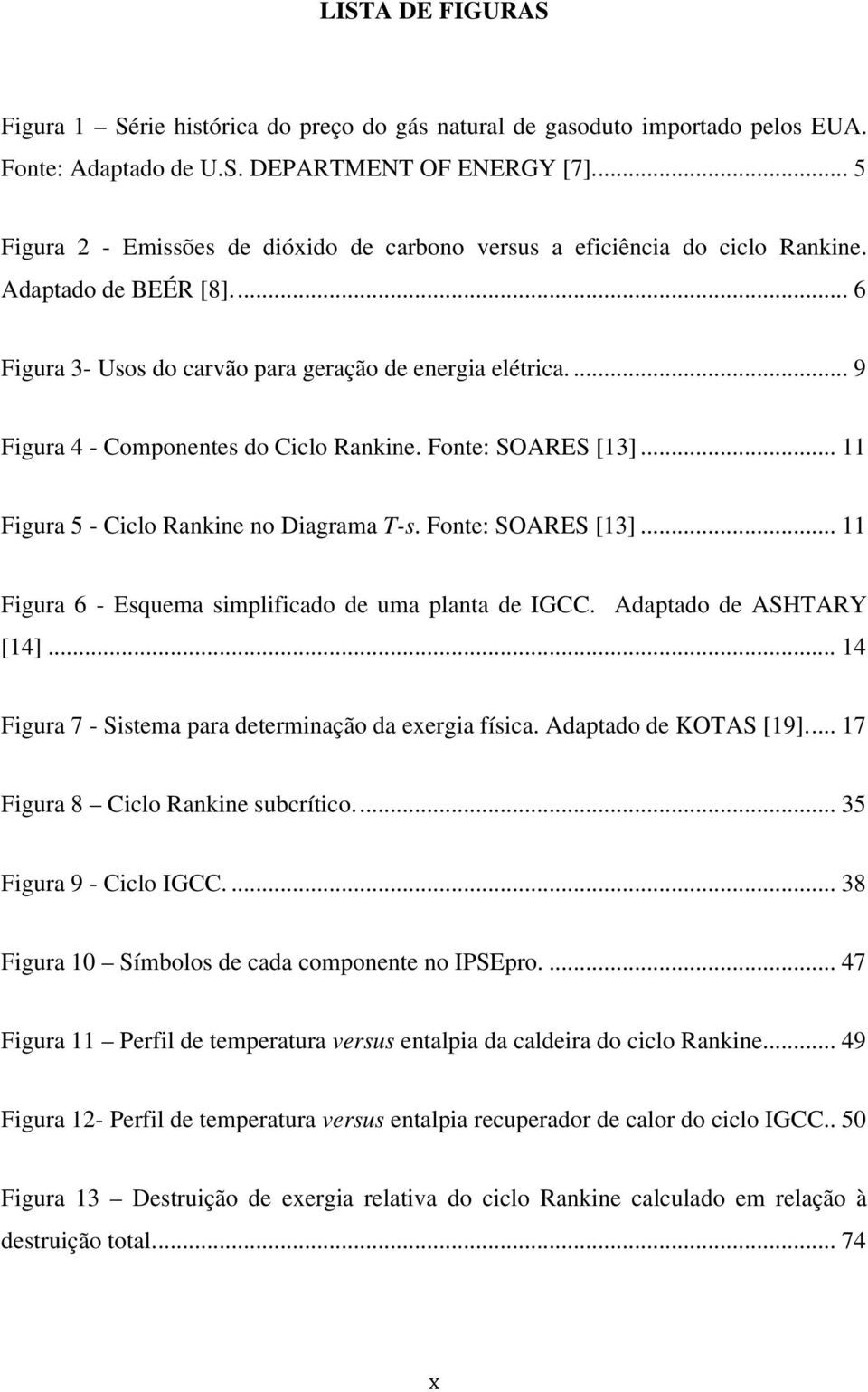 ... 9 Figura 4 - Componentes do Ciclo Rankine. Fonte: SOARES [13]... 11 Figura 5 - Ciclo Rankine no Diagrama T-s. Fonte: SOARES [13]... 11 Figura 6 - Esquema simplificado de uma planta de IGCC.