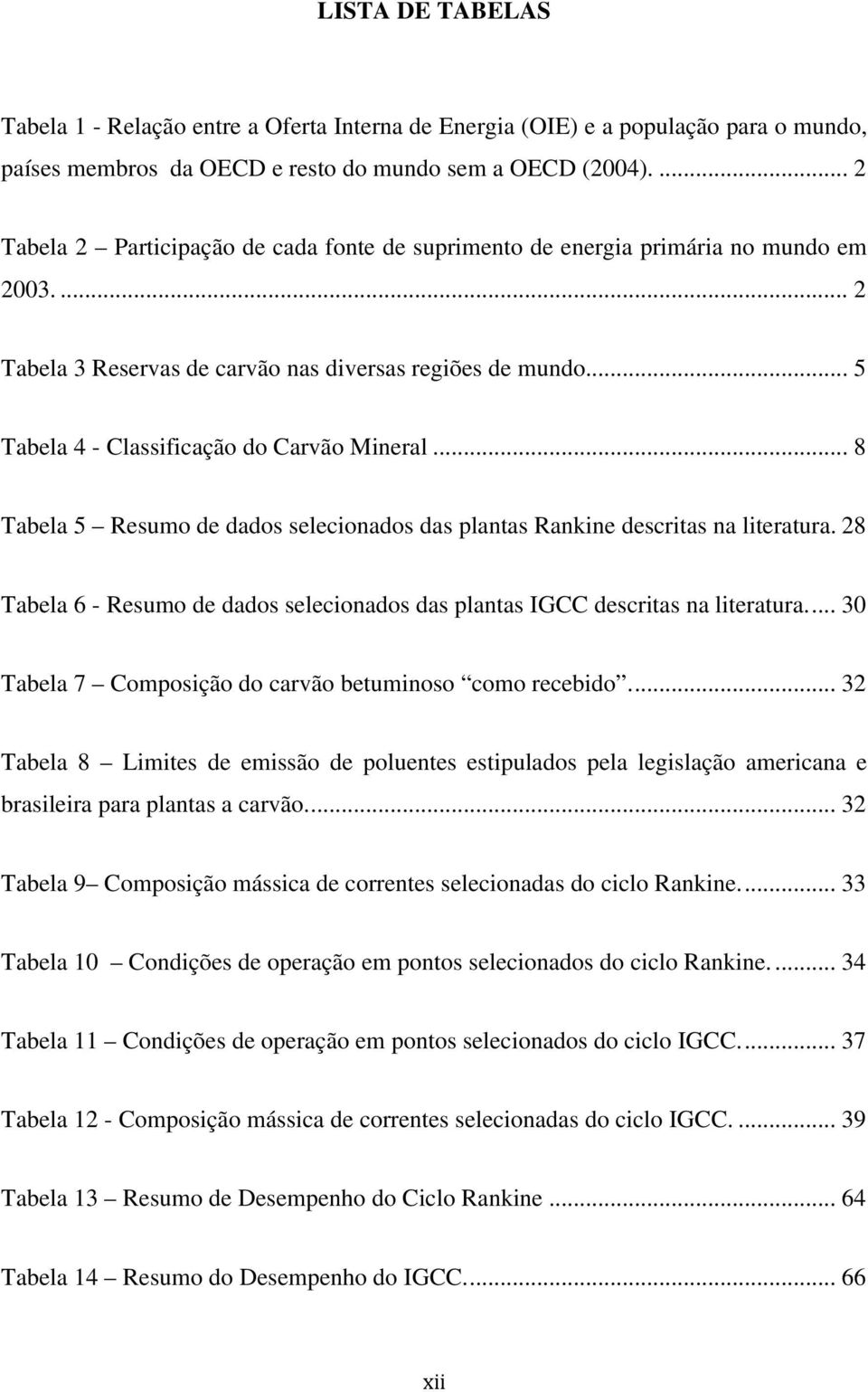 .. 5 Tabela 4 - Classificação do Carvão Mineral... 8 Tabela 5 Resumo de dados selecionados das plantas Rankine descritas na literatura.