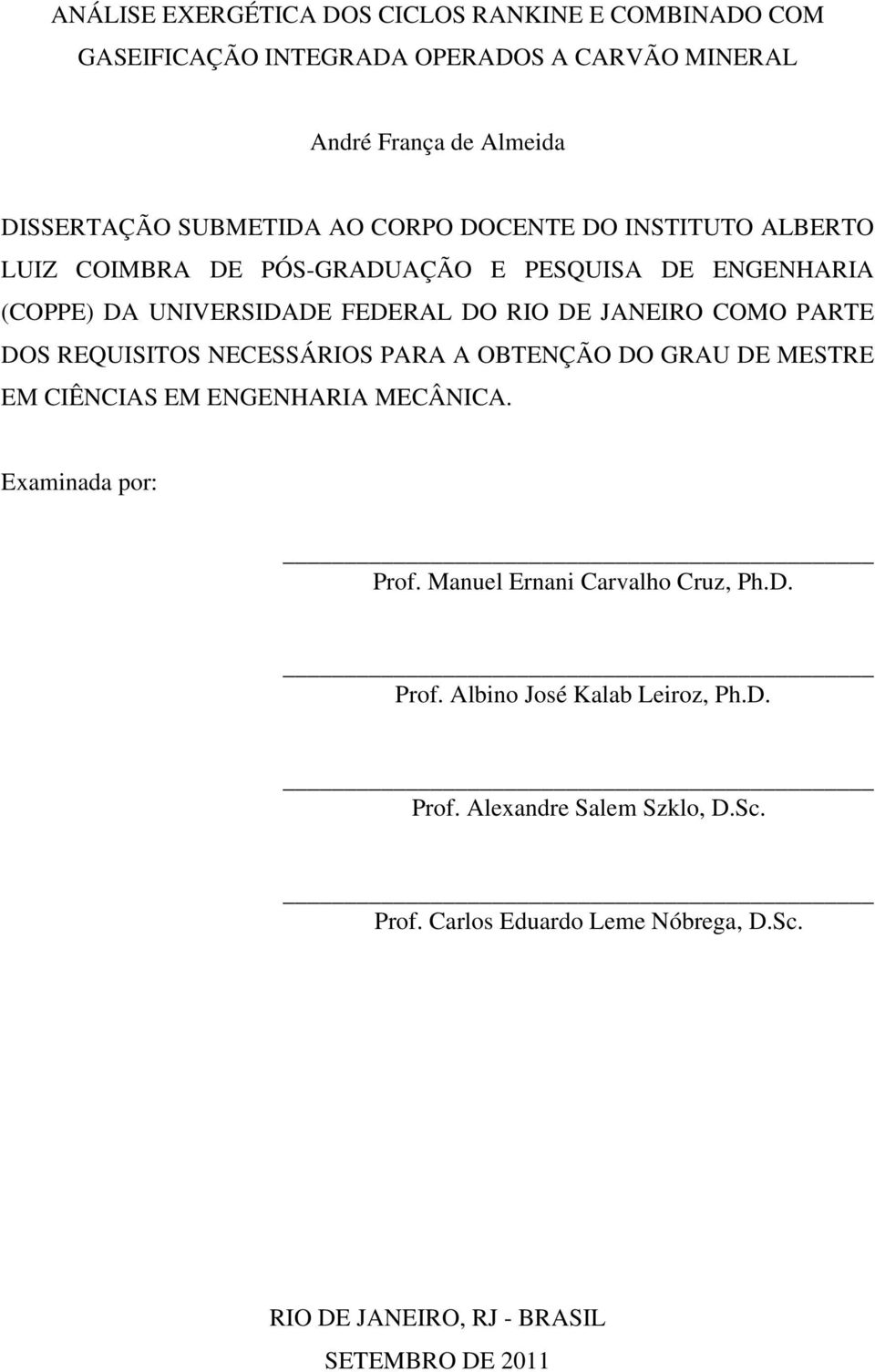 DOS REQUISITOS NECESSÁRIOS PARA A OBTENÇÃO DO GRAU DE MESTRE EM CIÊNCIAS EM ENGENHARIA MECÂNICA. Examinada por: Prof. Manuel Ernani Carvalho Cruz, Ph.D. Prof. Albino José Kalab Leiroz, Ph.