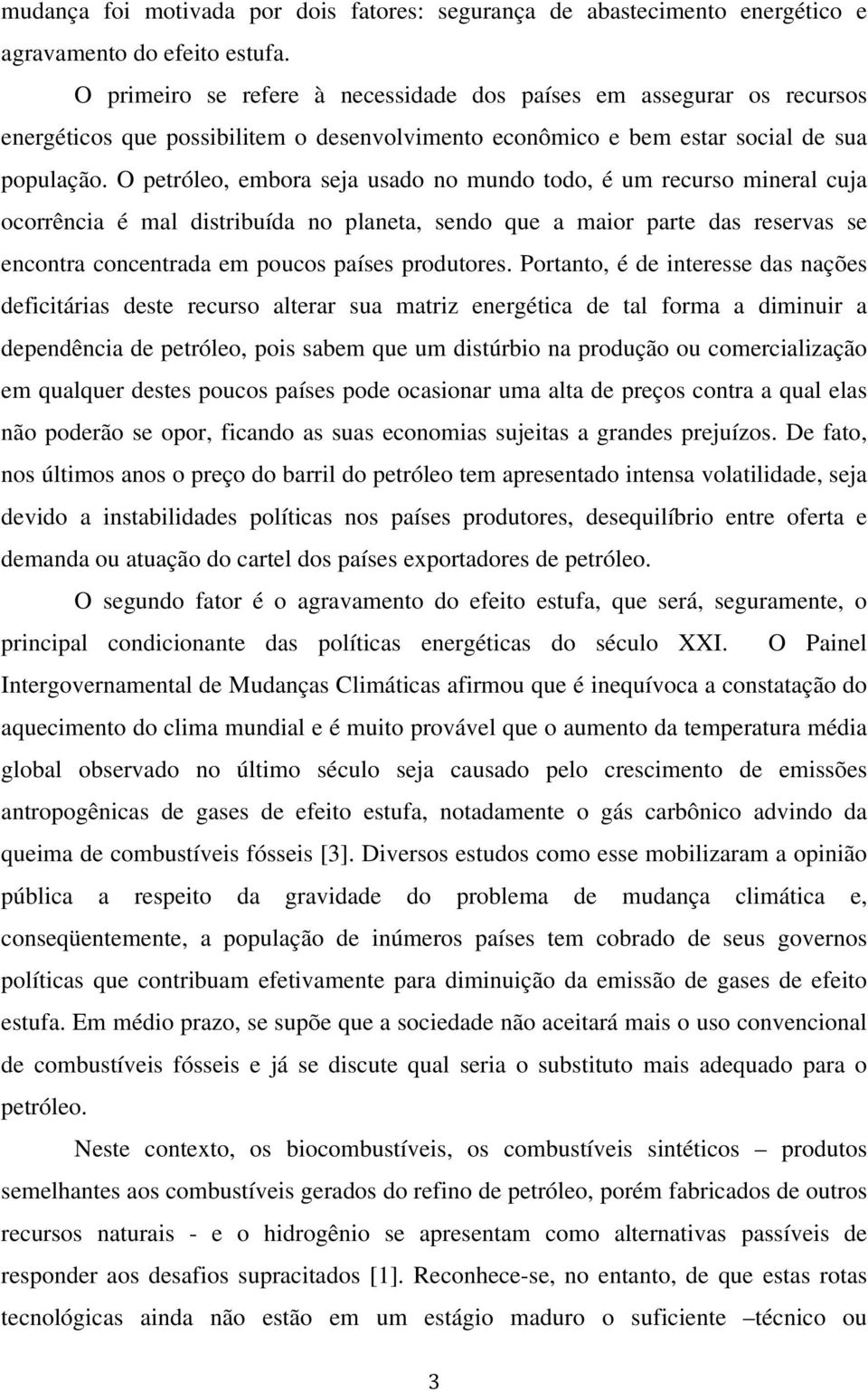 O petróleo, embora seja usado no mundo todo, é um recurso mineral cuja ocorrência é mal distribuída no planeta, sendo que a maior parte das reservas se encontra concentrada em poucos países