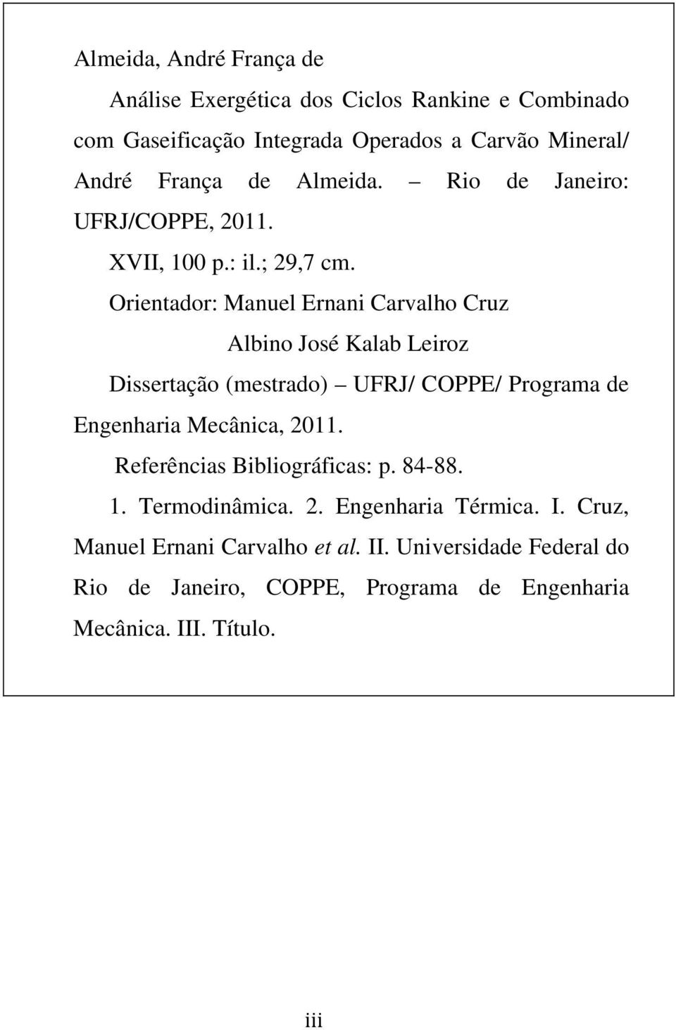 Orientador: Manuel Ernani Carvalho Cruz Albino José Kalab Leiroz Dissertação (mestrado) UFRJ/ COPPE/ Programa de Engenharia Mecânica, 2011.