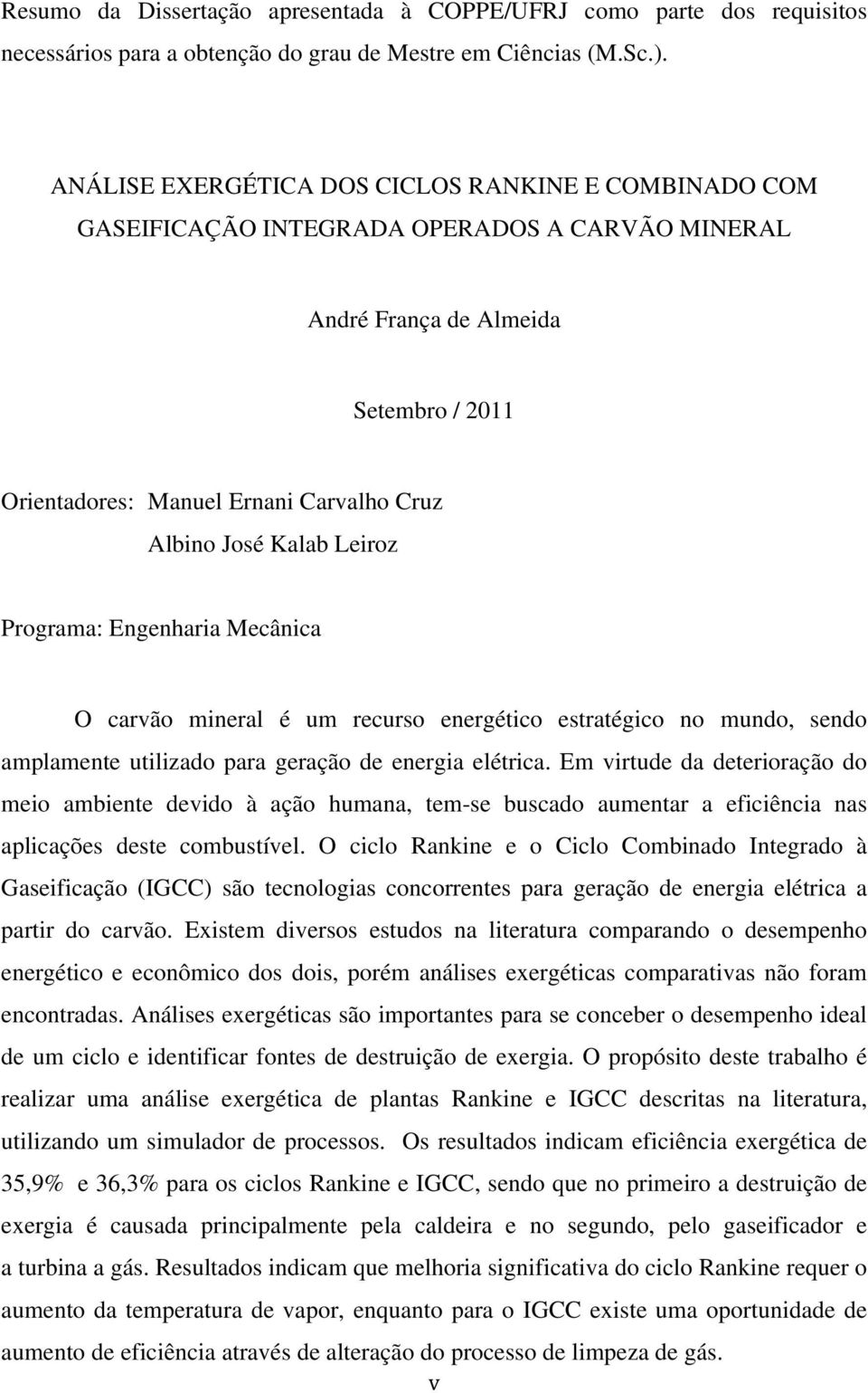 Kalab Leiroz Programa: Engenharia Mecânica O carvão mineral é um recurso energético estratégico no mundo, sendo amplamente utilizado para geração de energia elétrica.