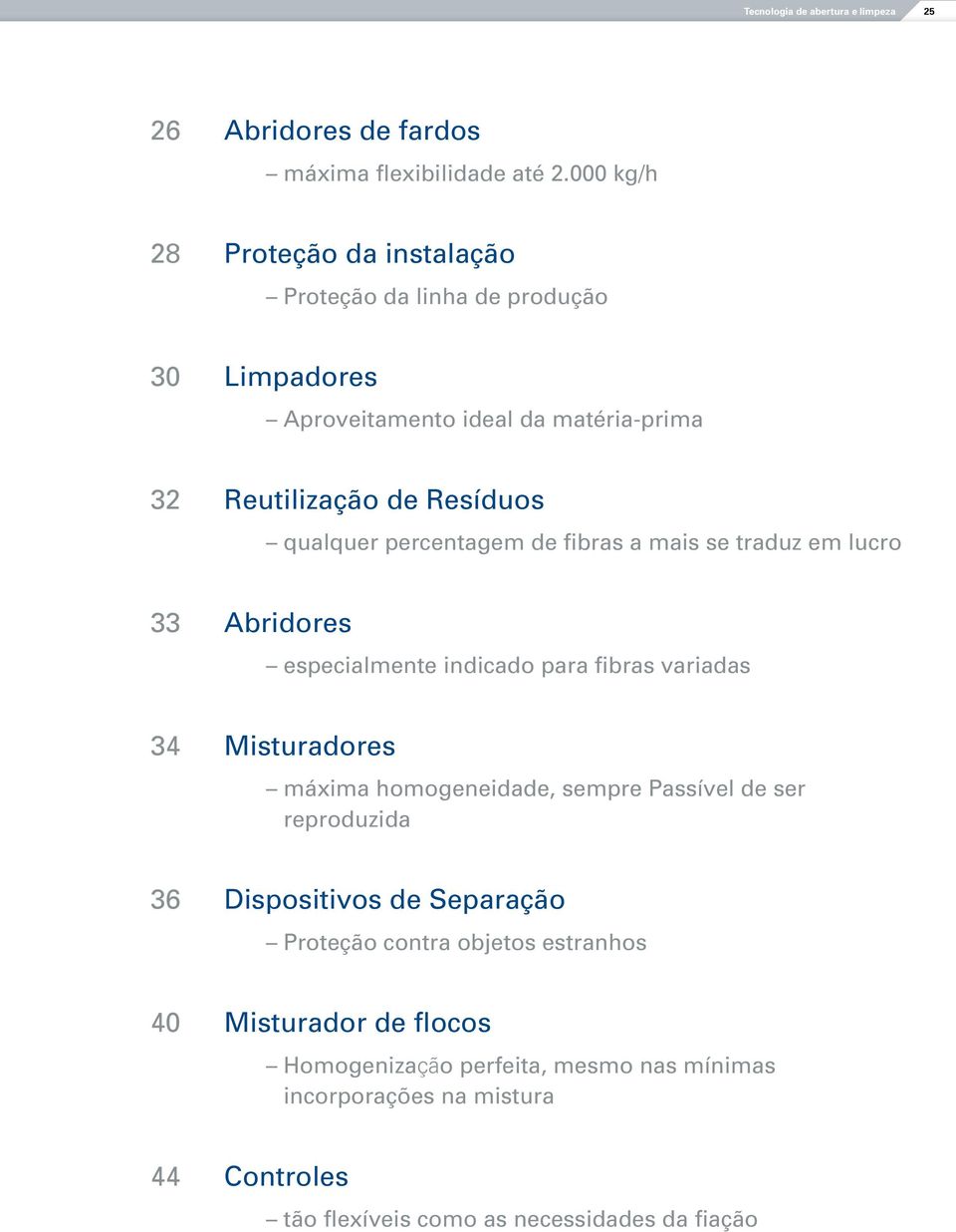 percentagem de fibras a mais se traduz em lucro 33 Abridores especialmente indicado para fibras variadas 34 Misturadores máxima homogeneidade, sempre