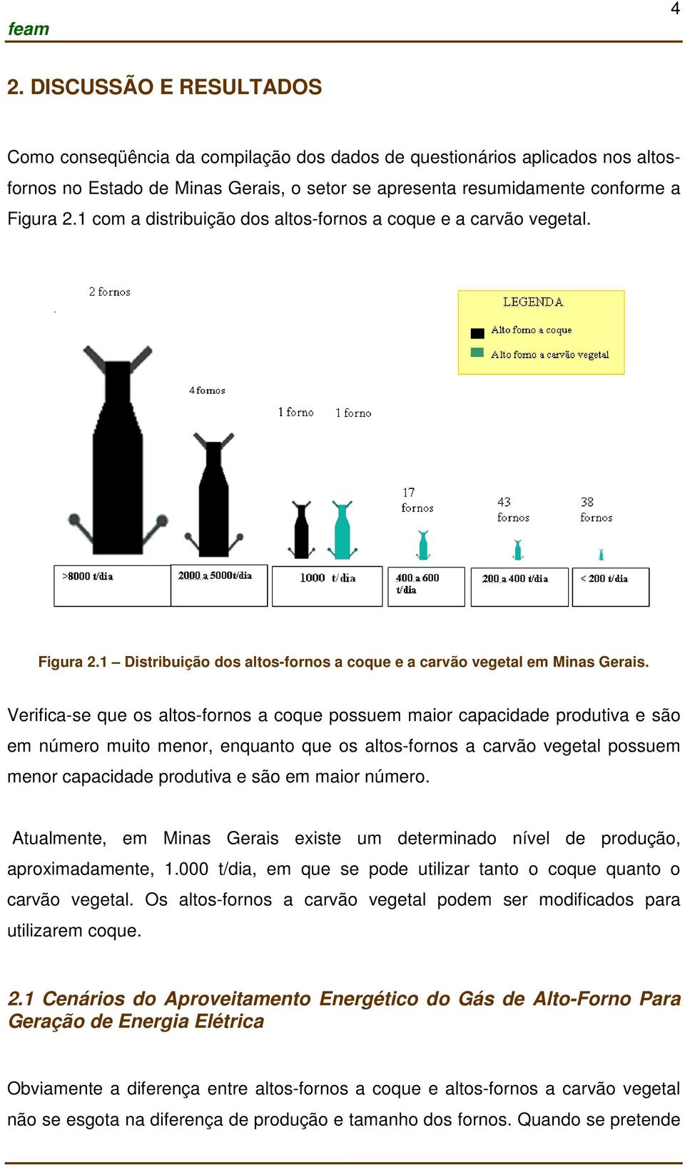 Verifica-se que os altos-fornos a coque possuem maior capacidade produtiva e são em número muito menor, enquanto que os altos-fornos a carvão vegetal possuem menor capacidade produtiva e são em maior