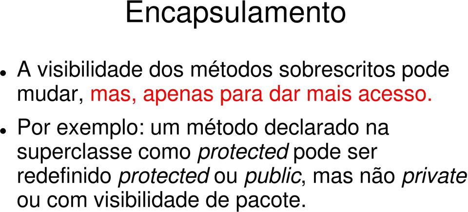 Por exemplo: um método declarado na superclasse como