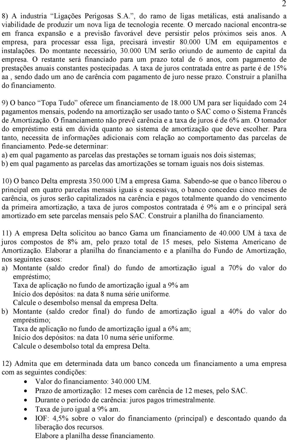 000 UM em equipamentos e instalações. Do montante necessário, 30.000 UM serão oriundo de aumento de capital da empresa.