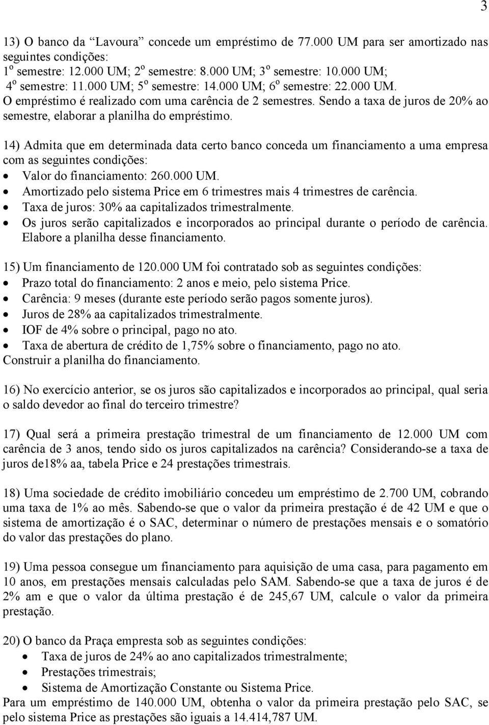 14) Admita que em determinada data certo banco conceda um financiamento a uma empresa com as seguintes condições: Valor do financiamento: 260.000 UM.