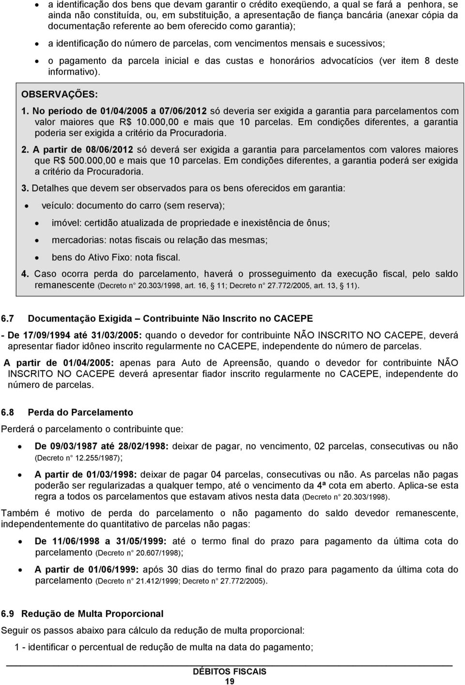 advocatícios (ver item 8 deste informativo). OBSERVAÇÕES: 1. No período de 01/04/2005 a 07/06/2012 só deveria ser exigida a garantia para parcelamentos com valor maiores que R$ 10.