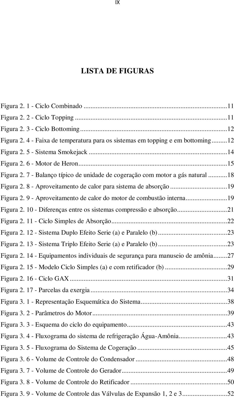 7 - Balanço típico de unidade de cogeração com motor a gás natural... 18 Figura 2. 8 - Aproveitamento de calor para sistema de absorção... 19 Figura 2.