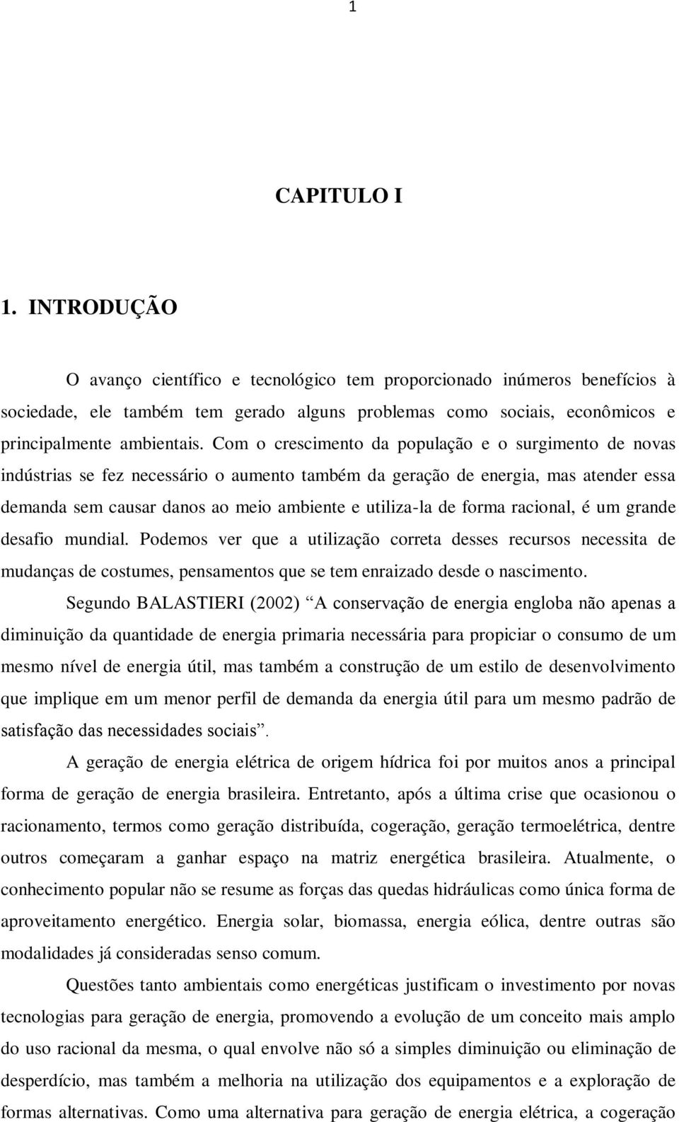 Com o crescimento da população e o surgimento de novas indústrias se fez necessário o aumento também da geração de energia, mas atender essa demanda sem causar danos ao meio ambiente e utiliza-la de