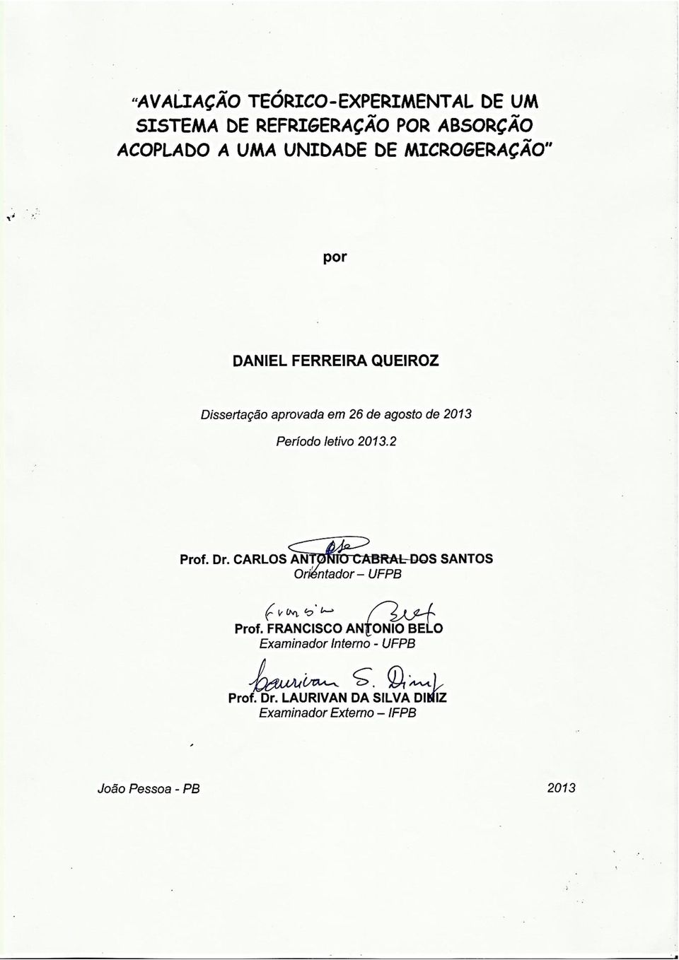 2 Prof. Dr. CARLOS ANTONIO CABRAL DOS SANTOS Orientador -UFPB Prof. Dr. FRANCISCO ANTONIO BELO Examinador Interno -UFPB Prof.