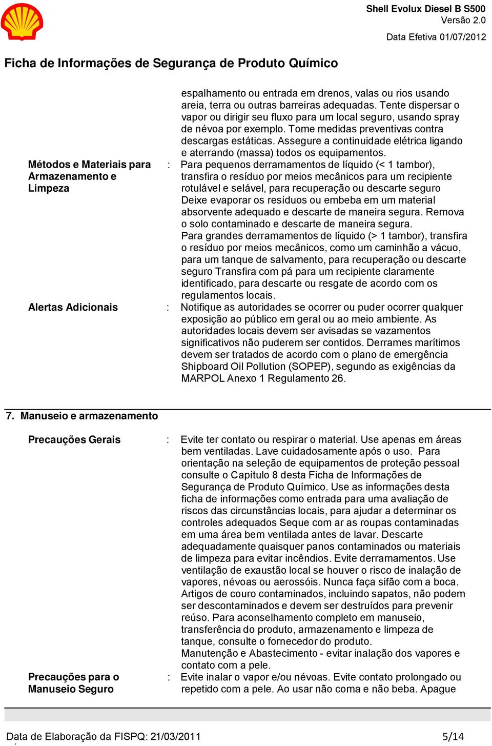 Tente dispersar o vapor ou dirigir seu fluxo para um local seguro, usando spray de névoa por exemplo. Tome medidas preventivas contra descargas estáticas.