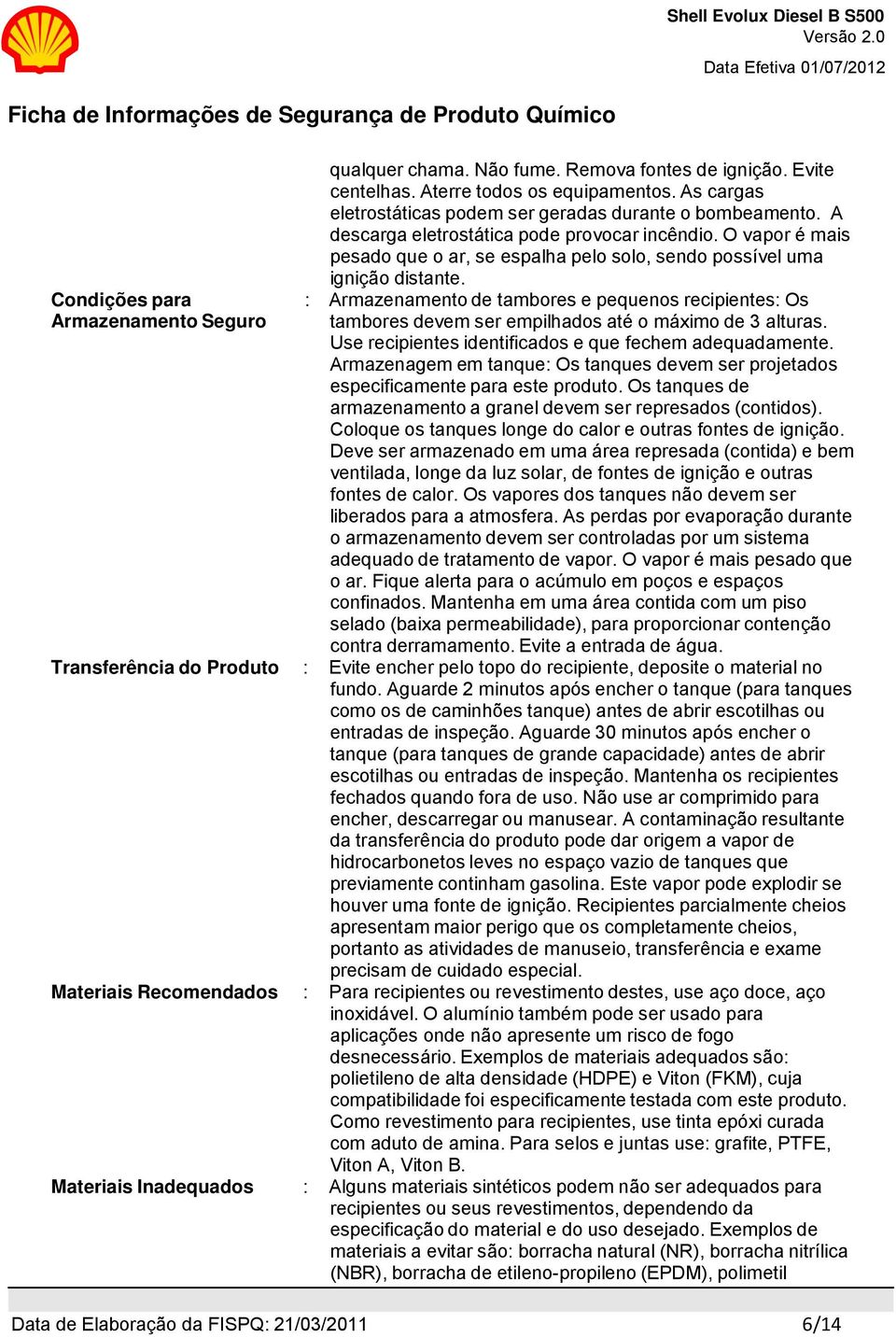 O vapor é mais pesado que o ar, se espalha pelo solo, sendo possível uma ignição distante.