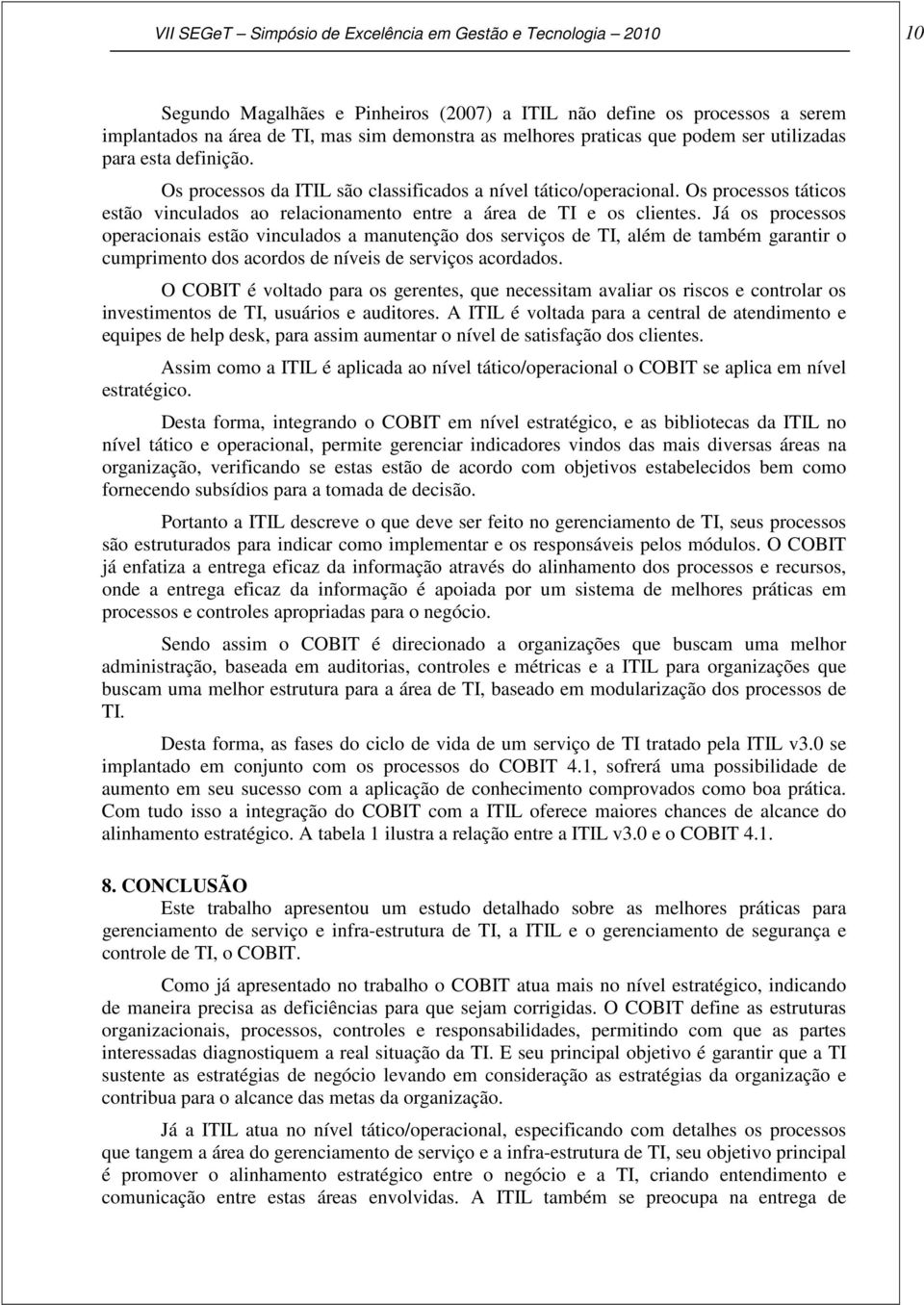 Os processos táticos estão vinculados ao relacionamento entre a área de TI e os clientes.