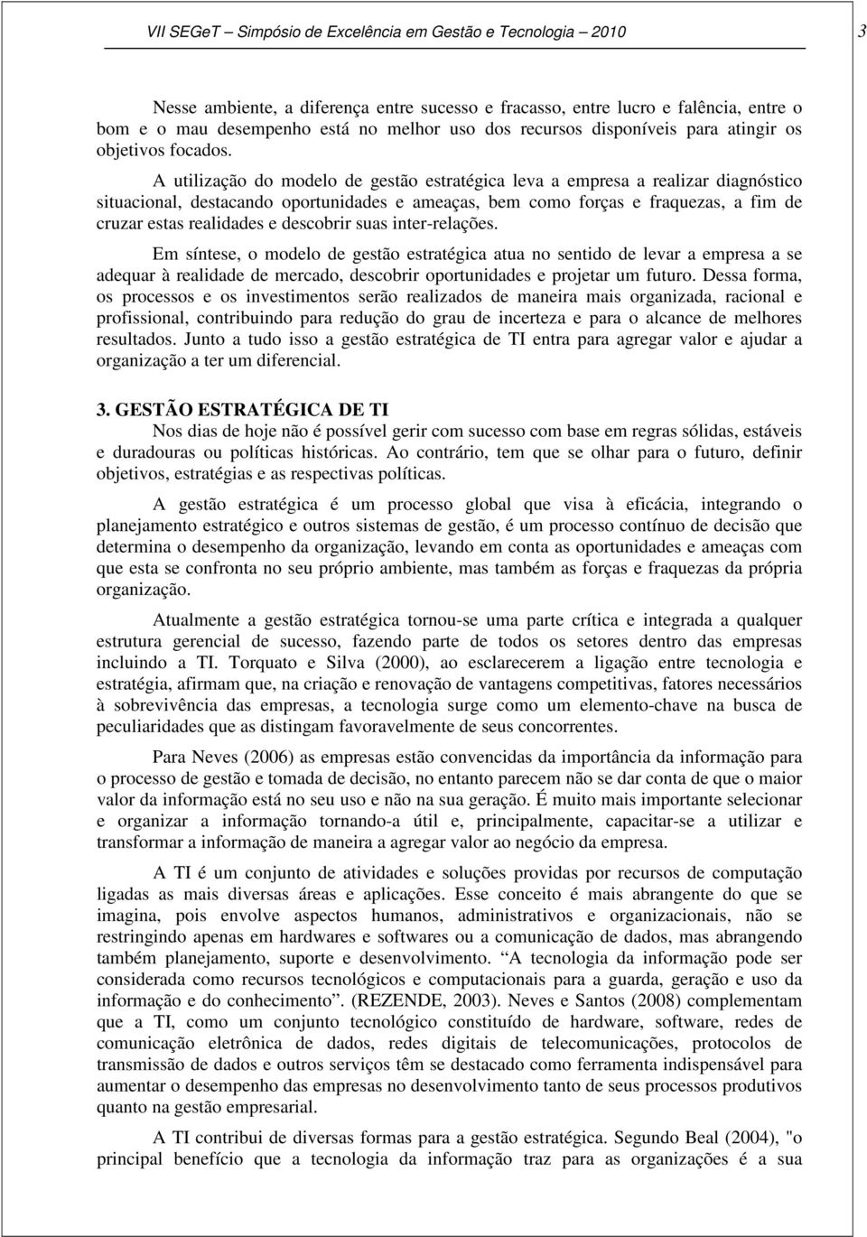 A utilização do modelo de gestão estratégica leva a empresa a realizar diagnóstico situacional, destacando oportunidades e ameaças, bem como forças e fraquezas, a fim de cruzar estas realidades e