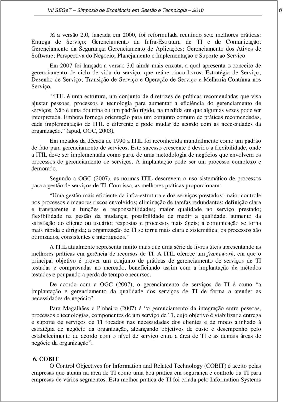 Aplicações; Gerenciamento dos Ativos de Software; Perspectiva do Negócio; Planejamento e Implementação e Suporte ao Serviço. Em 2007 foi lançada a versão 3.